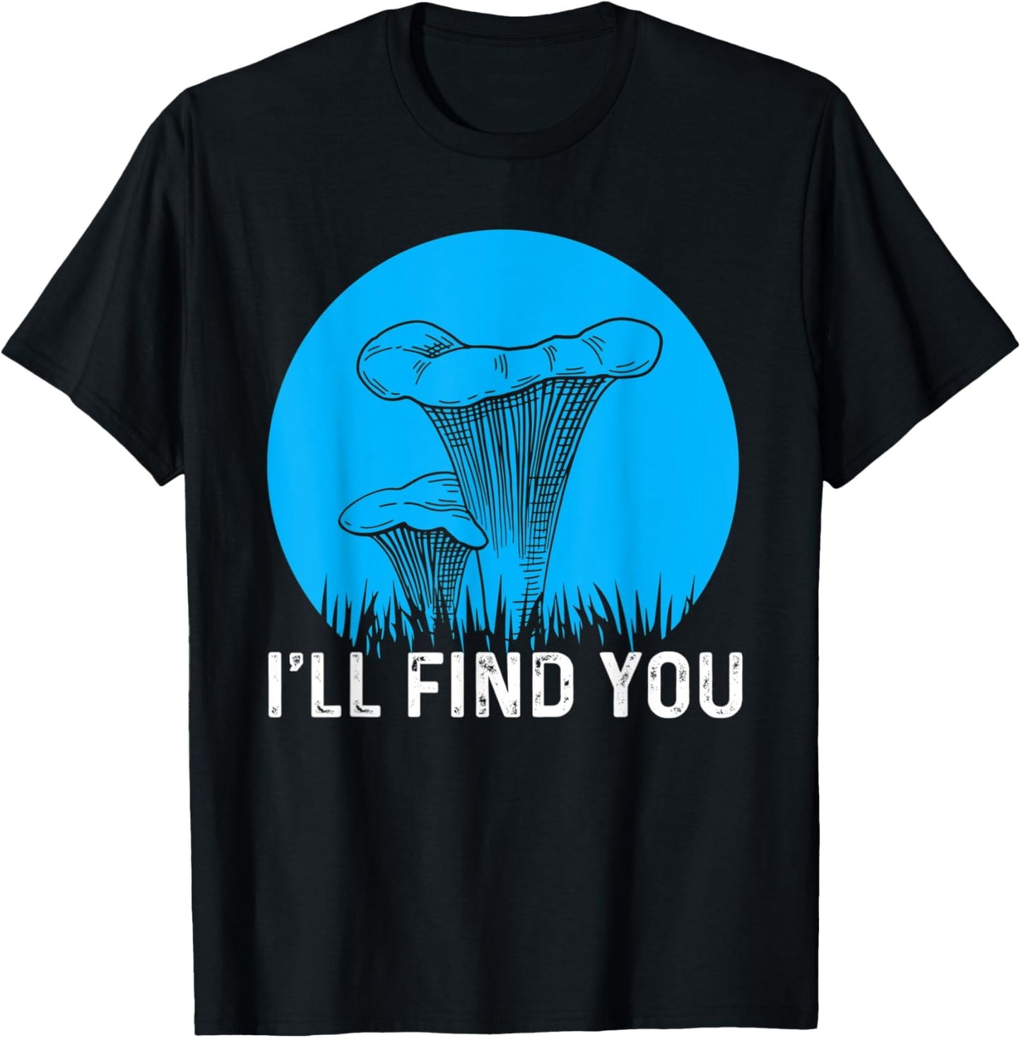 I'll Find You Chanterelle Picker Costume Mushroom Forager T-Shirt - T-Shirt | Black