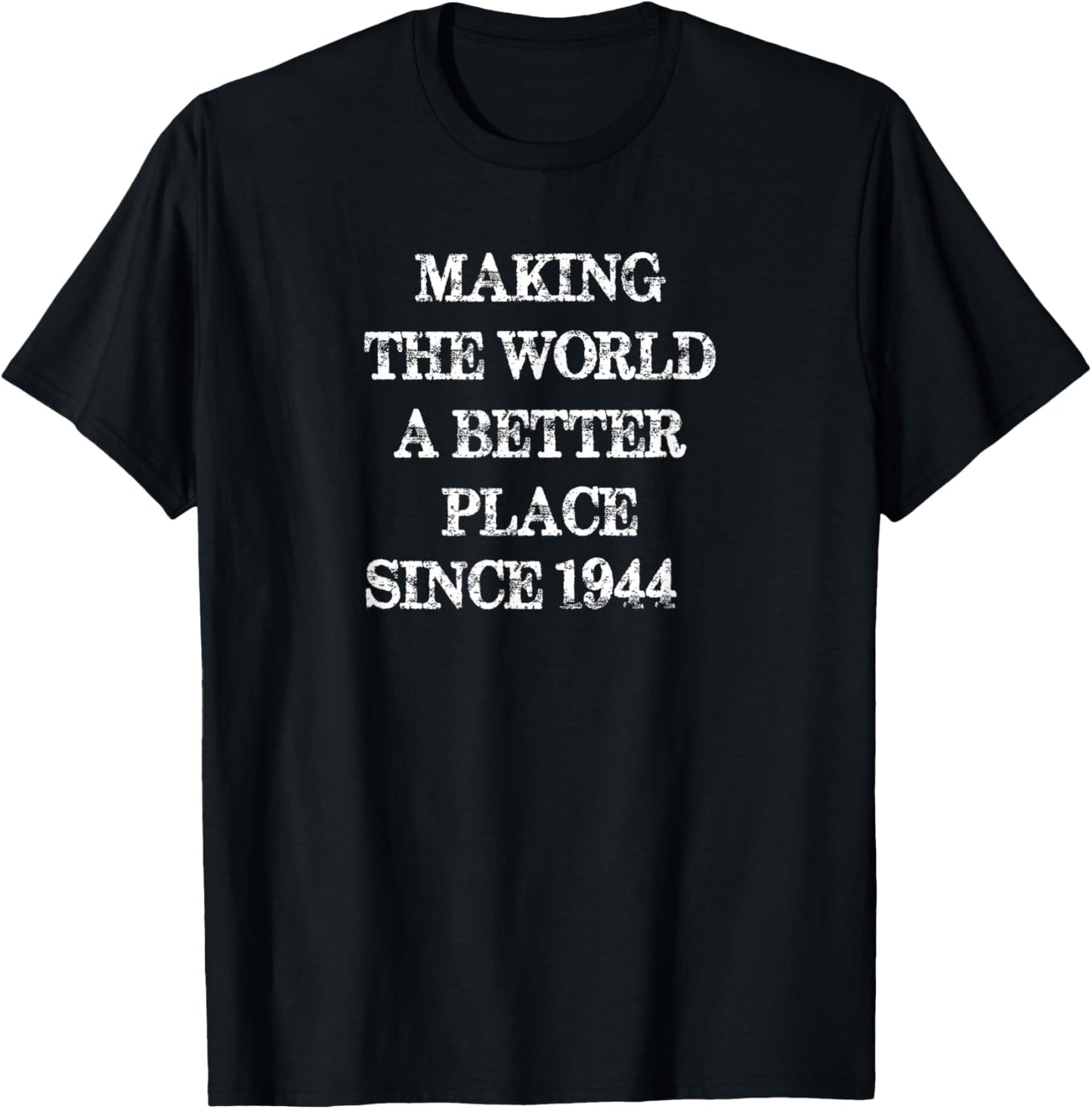 Making The World A Better Place Since 1944 - Awesome Funny T-Shirt - T-Shirt | Black