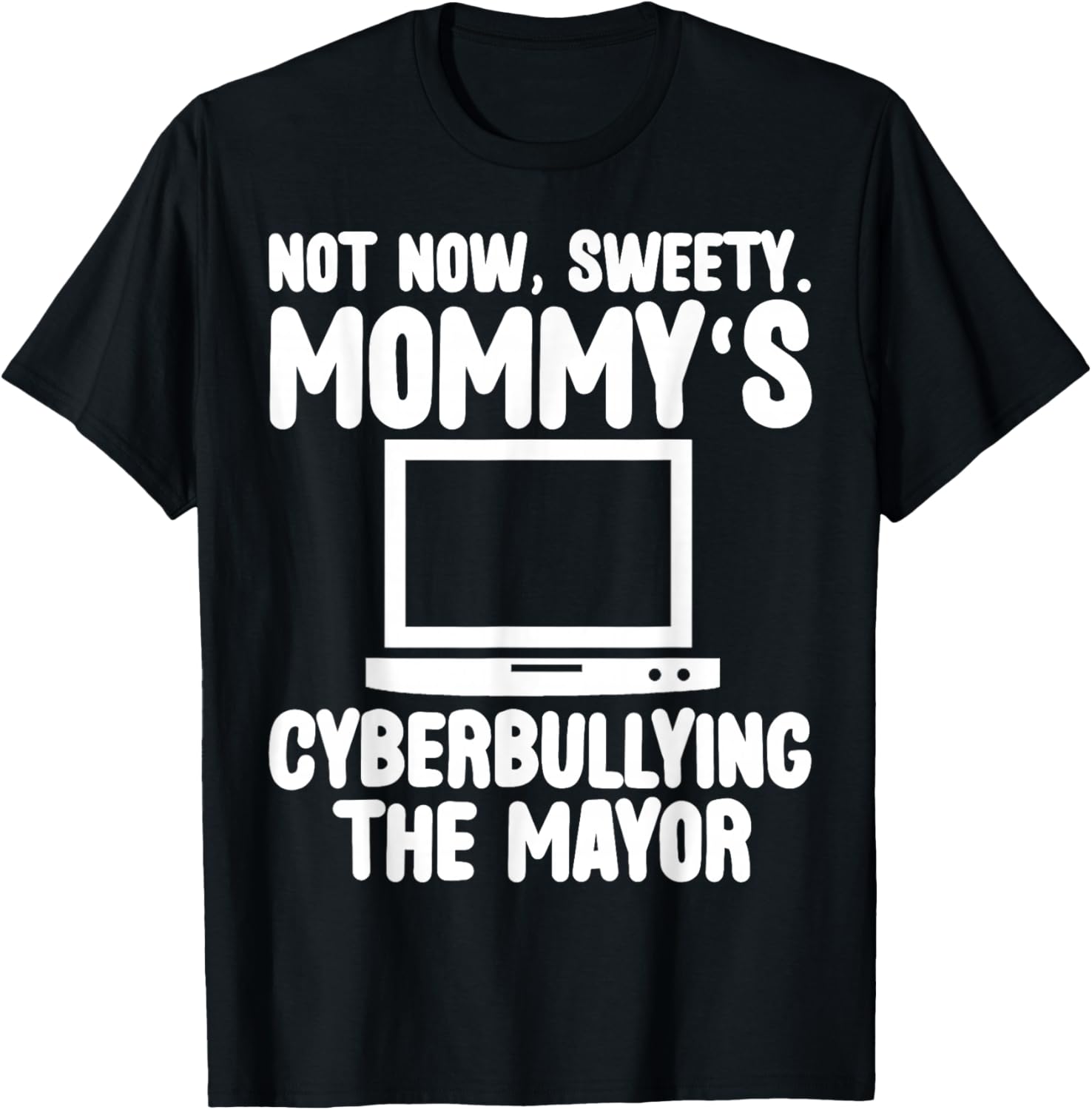 Not Now Sweety Mommy Cyberbullying The Mayor Funny Mother T-Shirt - T-Shirt | Black