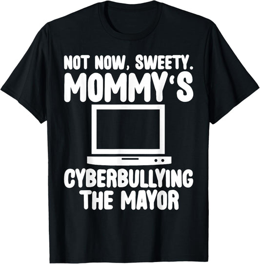 Not Now Sweety Mommy Cyberbullying The Mayor Funny Mother T-Shirt - T-Shirt | Black