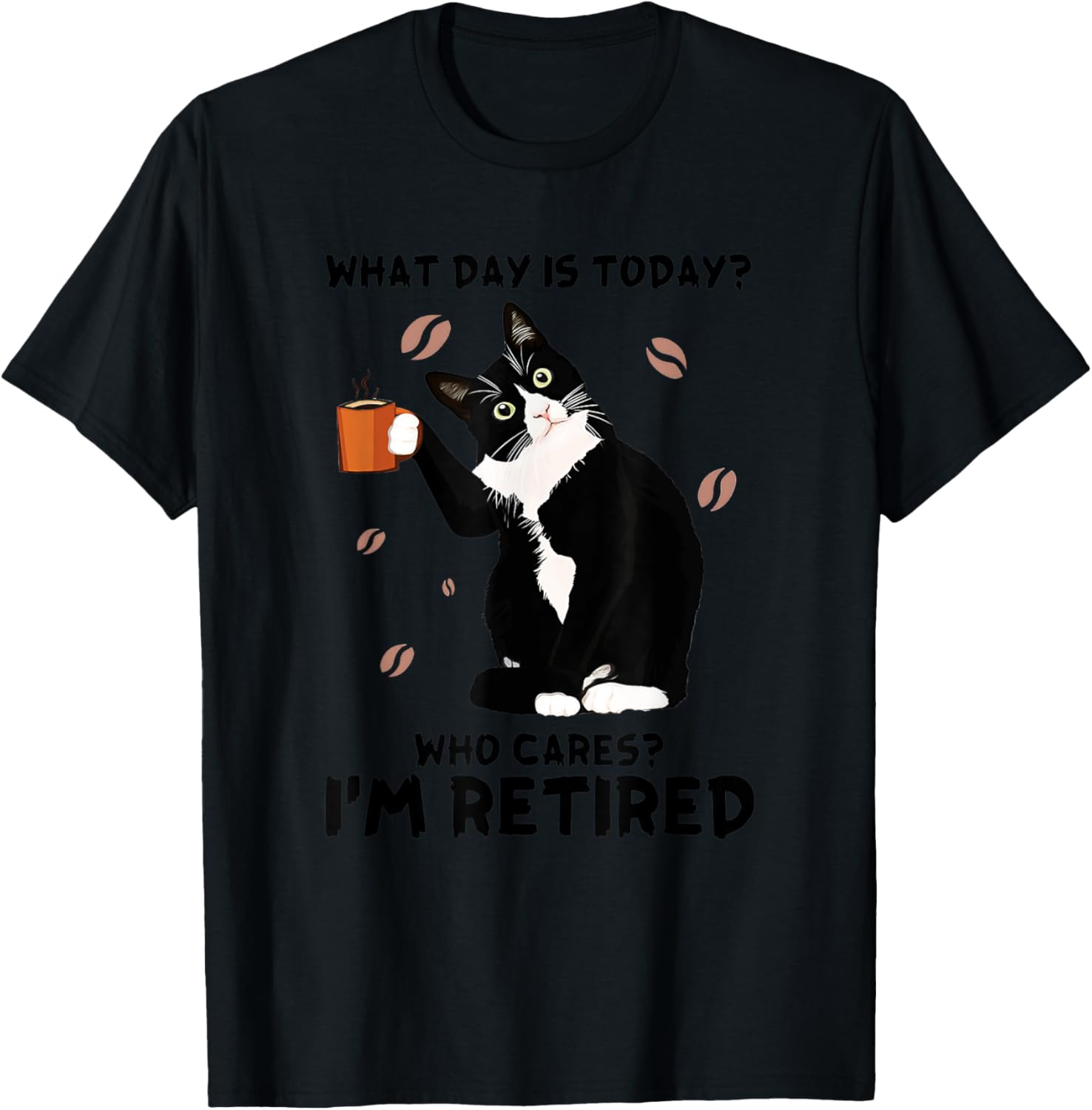 What Day Is Today Who Care I'm Retired Tuxedo Cat Coffee Women T-Shirt - T-Shirt | Black