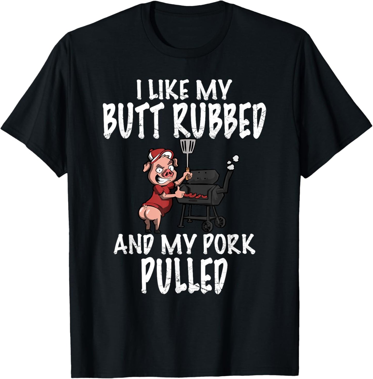 I Like My Butt Rubbed And My Pork Pulled BBQ Grilling T-Shirt - T-Shirt | Black