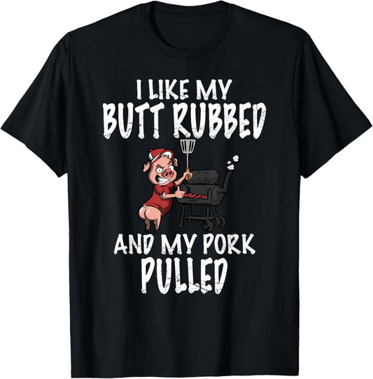 I Like My Butt Rubbed And My Pork Pulled BBQ Grilling T-Shirt - T-Shirt | Black