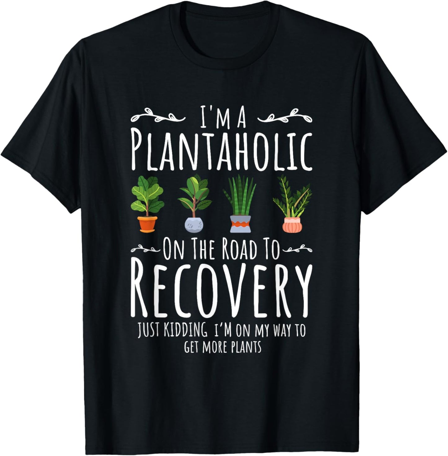 Funny Gardener, I'm A Plantaholic On The Road To Recovery T-Shirt - T-Shirt | Black