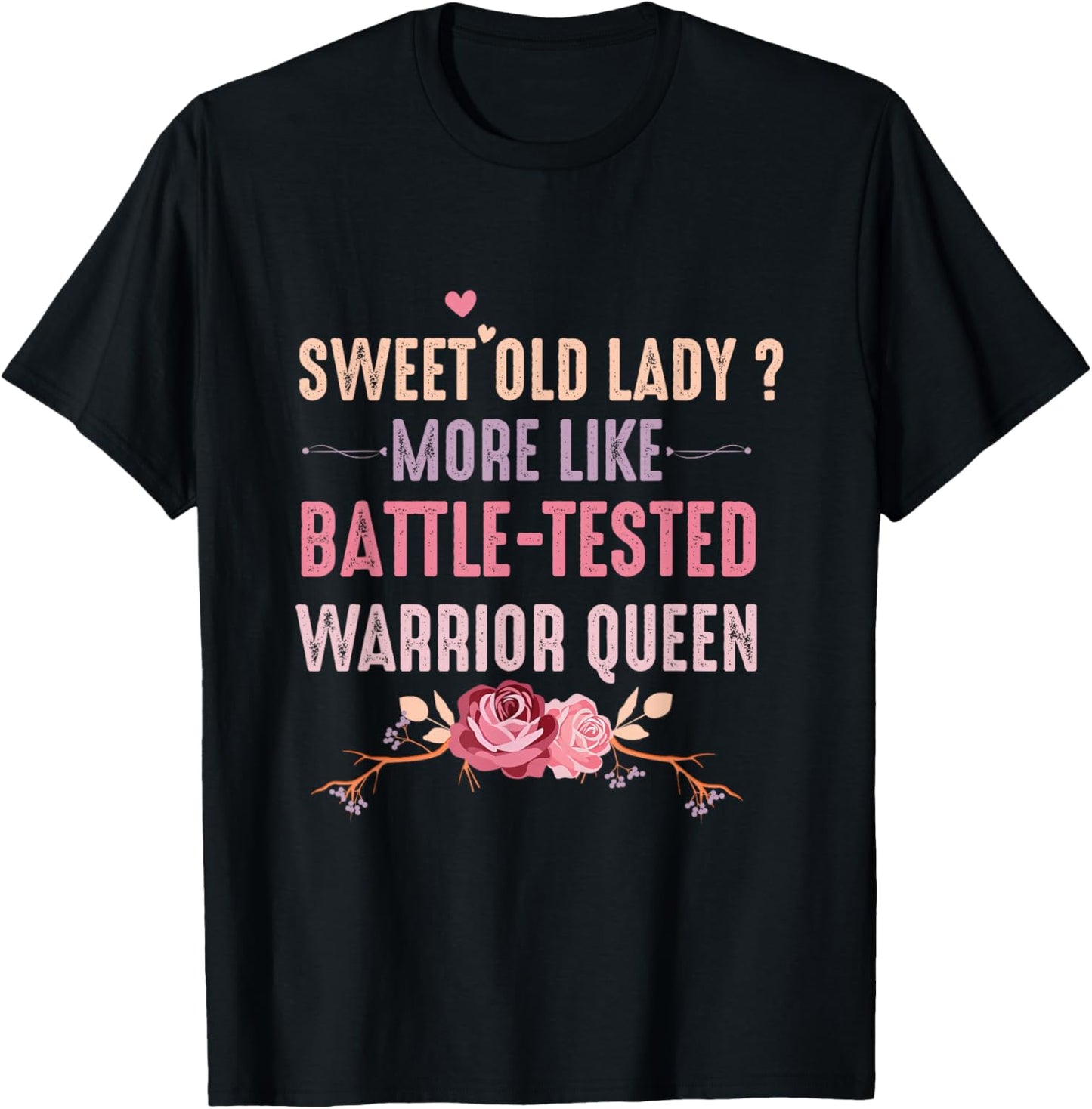 Sweet Old Lady More Like Battle-Tested Warrior Queen Flowers T-Shirt - T-Shirt | Black