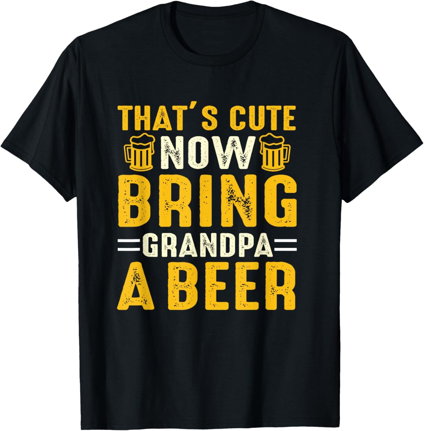 That's Cute Now Bring Grandpa A Beer Funny For T-Shirt - T-Shirt | Black