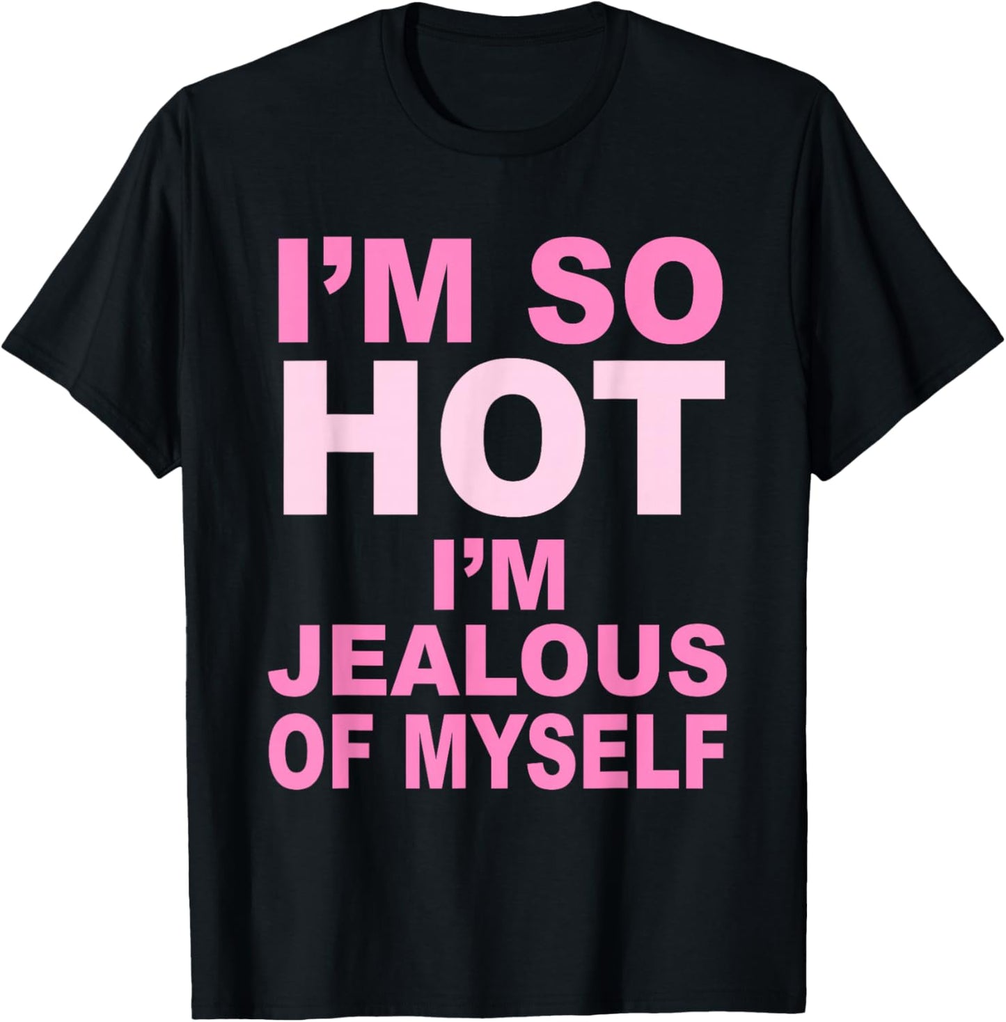 I’m So Hot I’m Jealous Of Myself Apparel T-Shirt - T-Shirt | Black