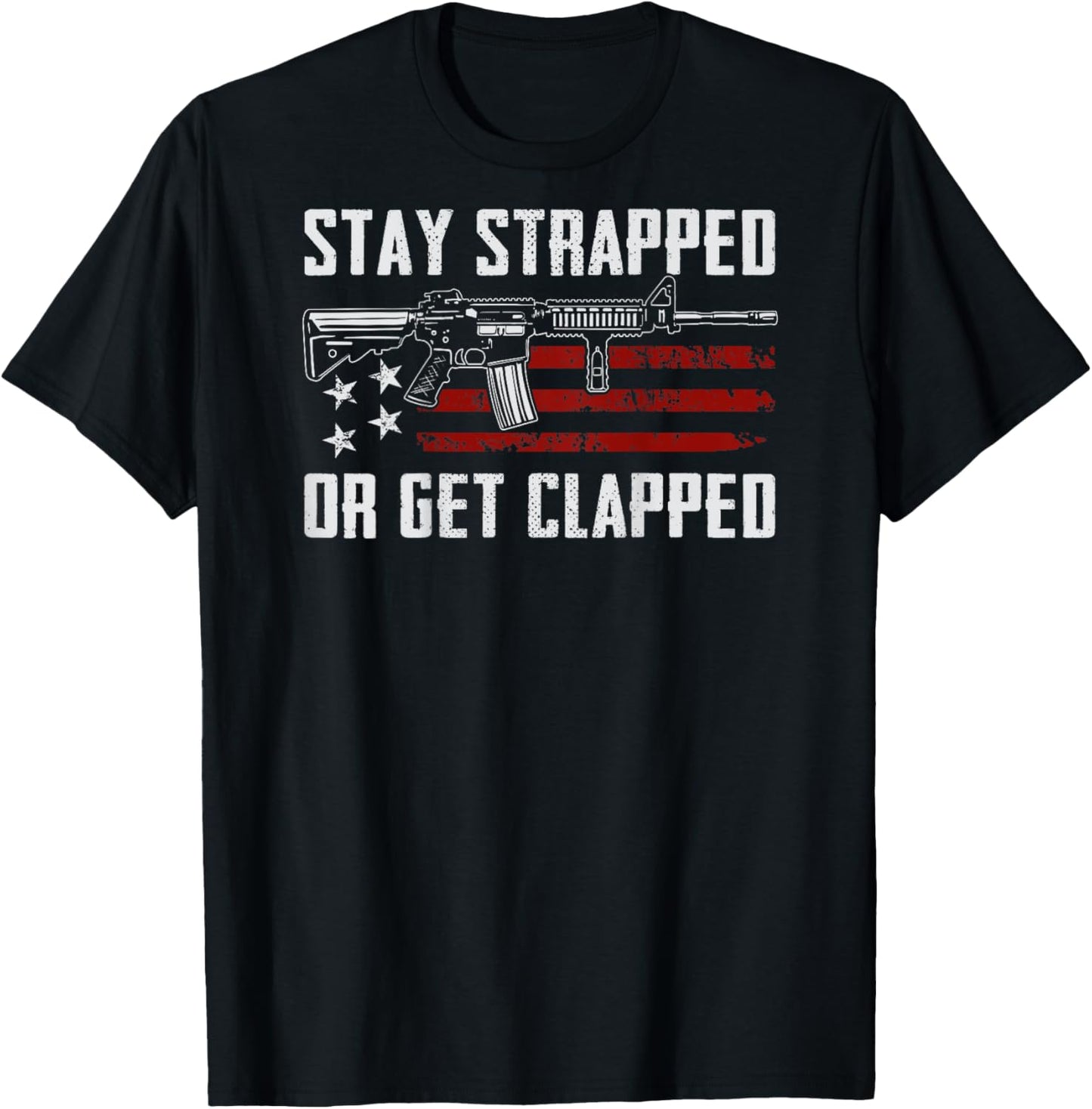 Stay Strapped Or Get Clapped - Funny 2nd Amendment (ON BACK) T-Shirt - T-Shirt | Black