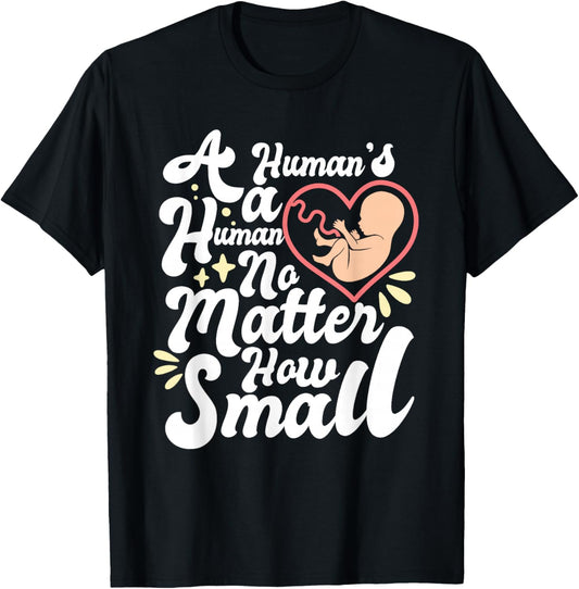 A Human's A Human No Matter How Small Anti Abortion Pro Life T-Shirt - T-Shirt | Black