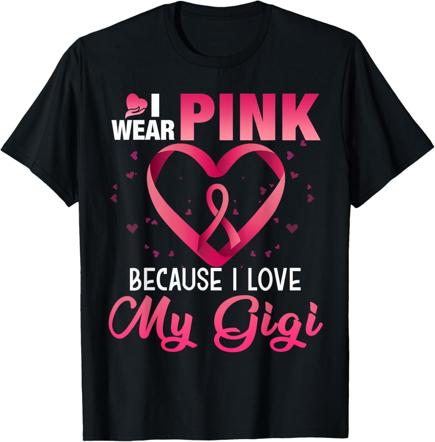 I Wear Pink Because I Love My Gigi Breast Cancer Awareness T-Shirt - T-Shirt | Black