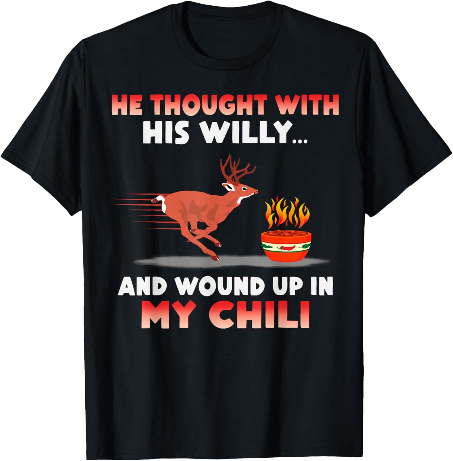 He Thought With His Willy And Wound Up In My Chili T-Shirt - T-Shirt | Black