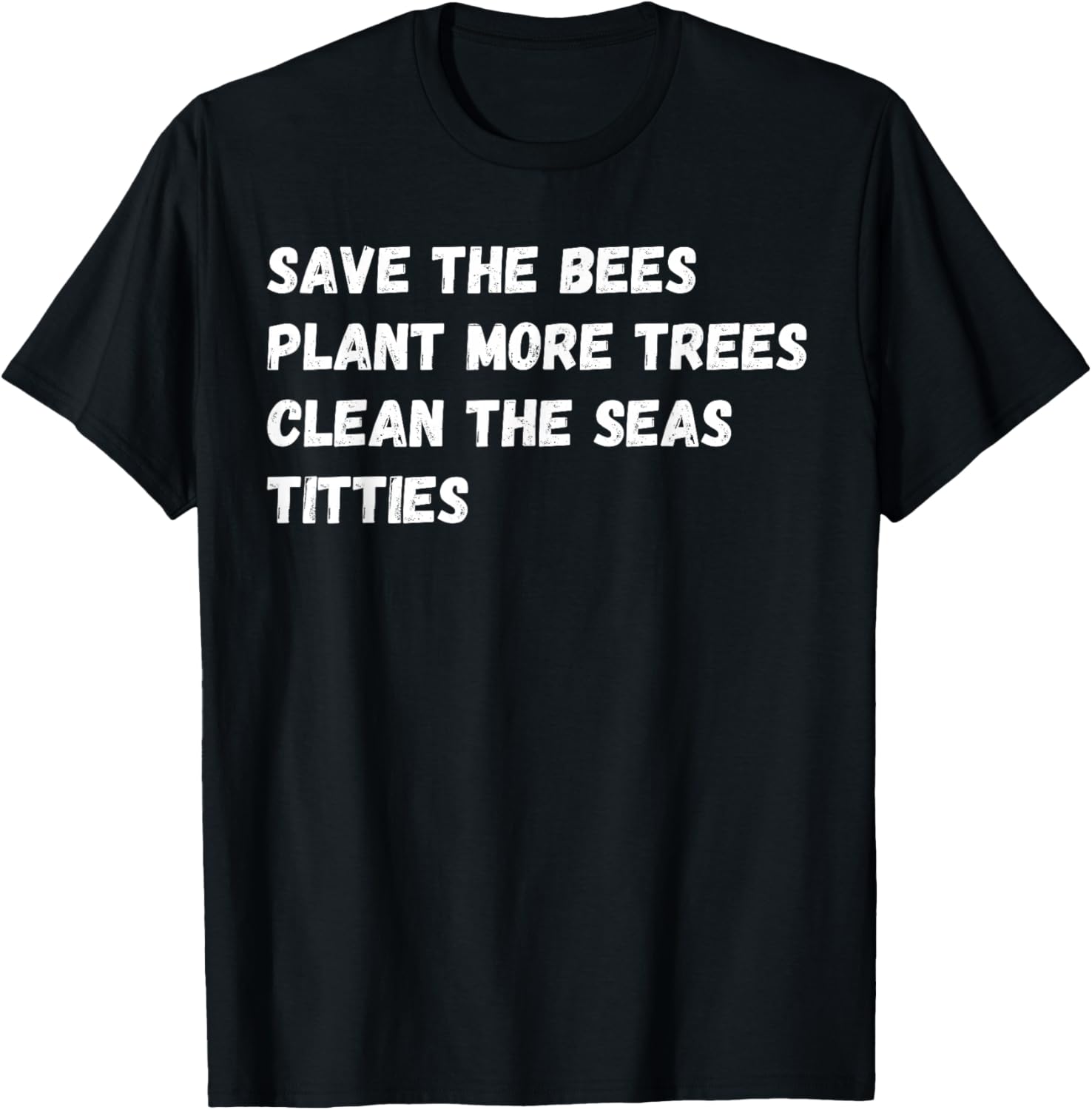 Save the Bees, Plant More Trees and Cleans the Seas Titties T-Shirt - T-Shirt | Black