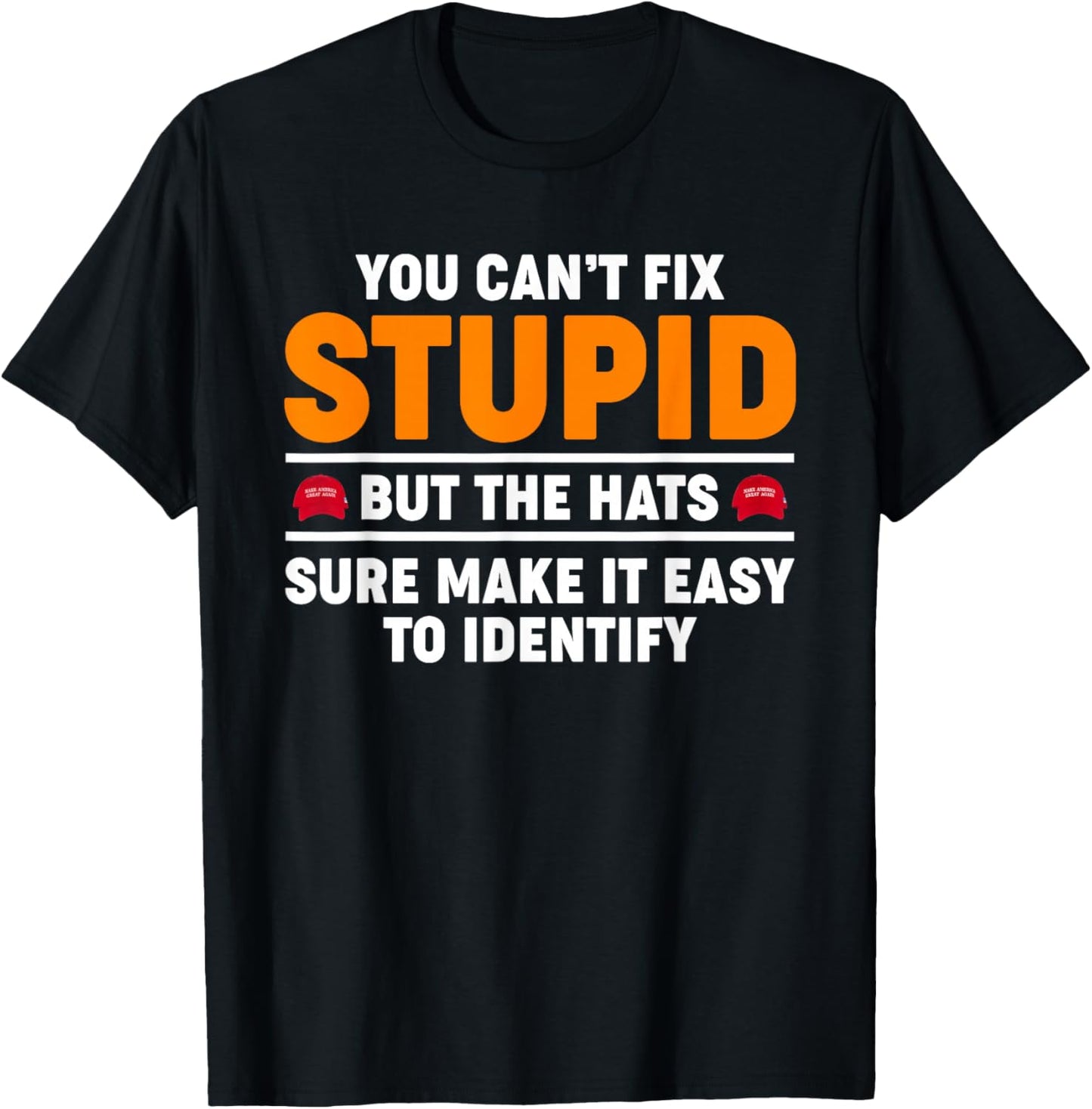 You Can't Fix Stupid But The Hats Sure Make It Easy Identify T-Shirt - T-Shirt | Black