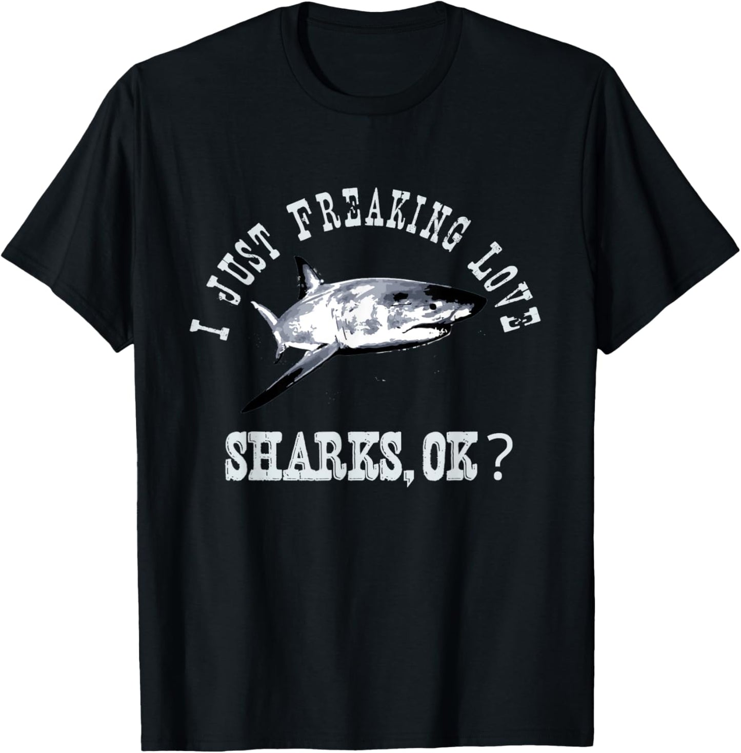 I Just Freaking Love Sharks, Ok? Funny Shark Lovers Design T-Shirt - T-Shirt | Black