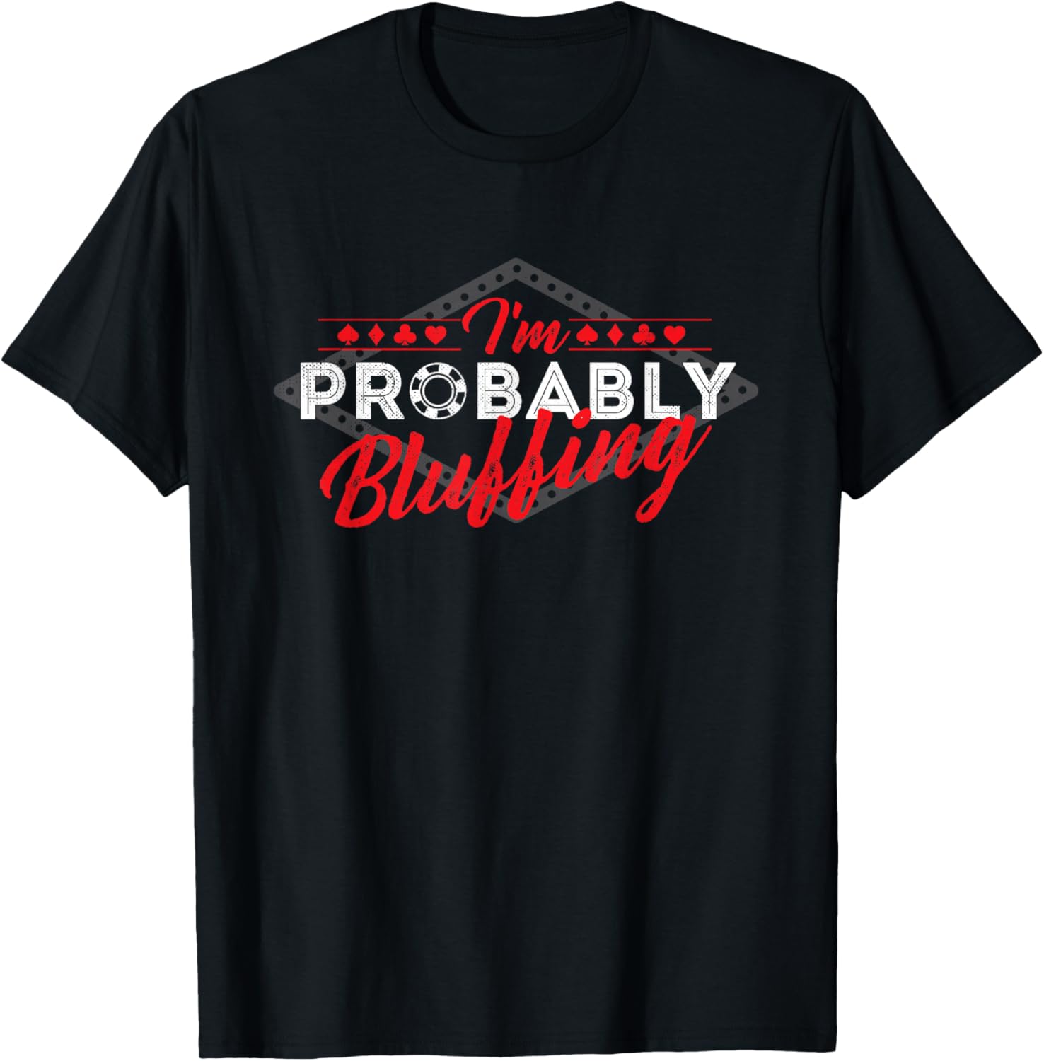 I'm Probably Bluffing - Poker Card Player Casino Gambler T-Shirt - T-Shirt | Black