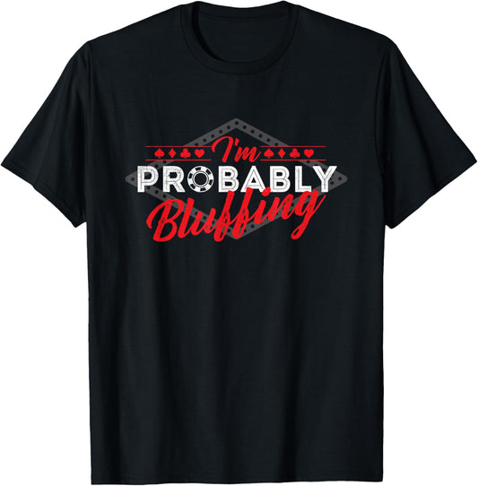 I'm Probably Bluffing - Poker Card Player Casino Gambler T-Shirt - T-Shirt | Black