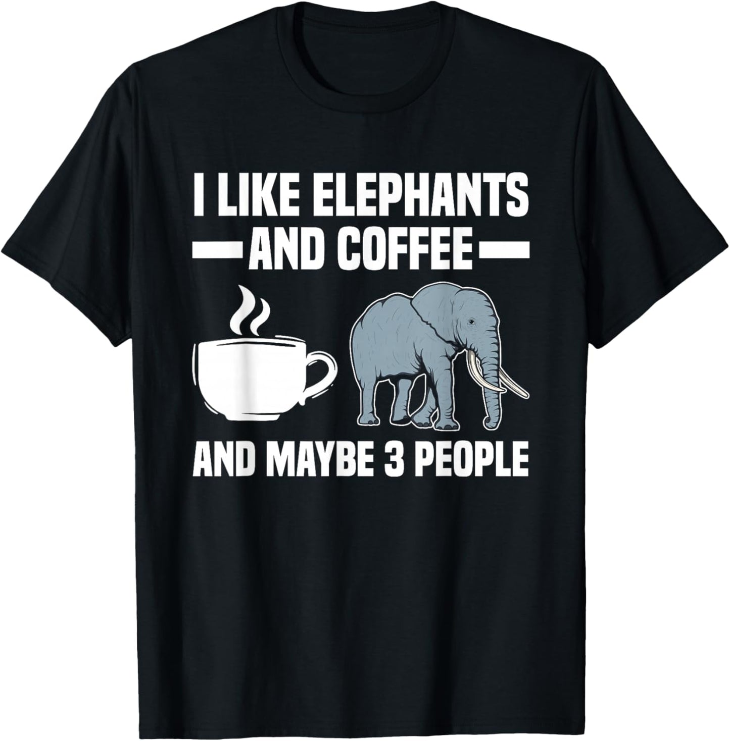 I Like Elephants & Coffee & Maybe 3 People Elephant Lover T-Shirt - T-Shirt | Black