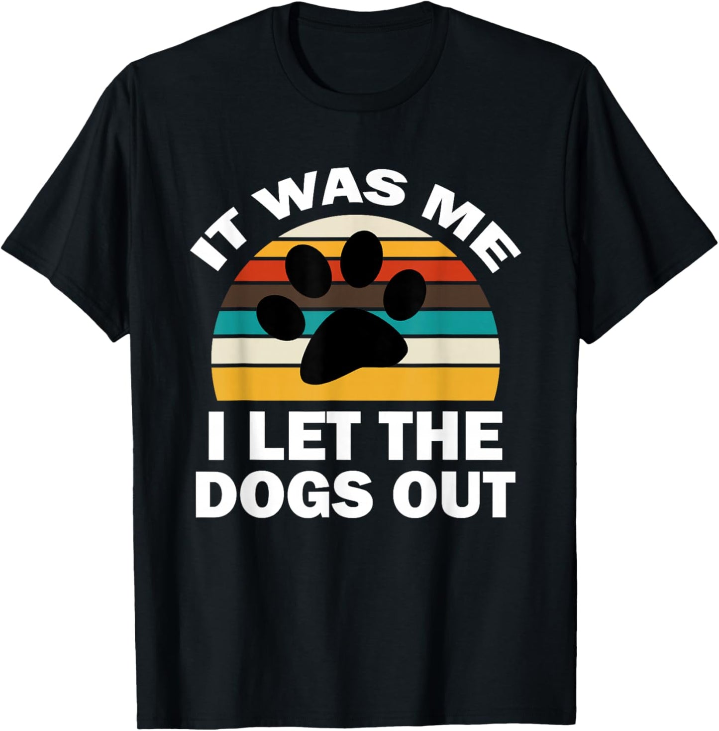 It Was Me I Let The Dogs Out Funny Puppy Lover T-Shirt - T-Shirt | Black