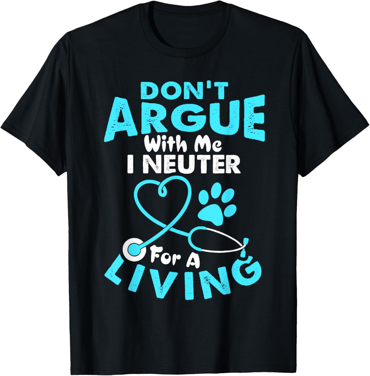 Don't Argue With Me I Neuter For A Living Funny Vet Tech T-Shirt - T-Shirt | Black
