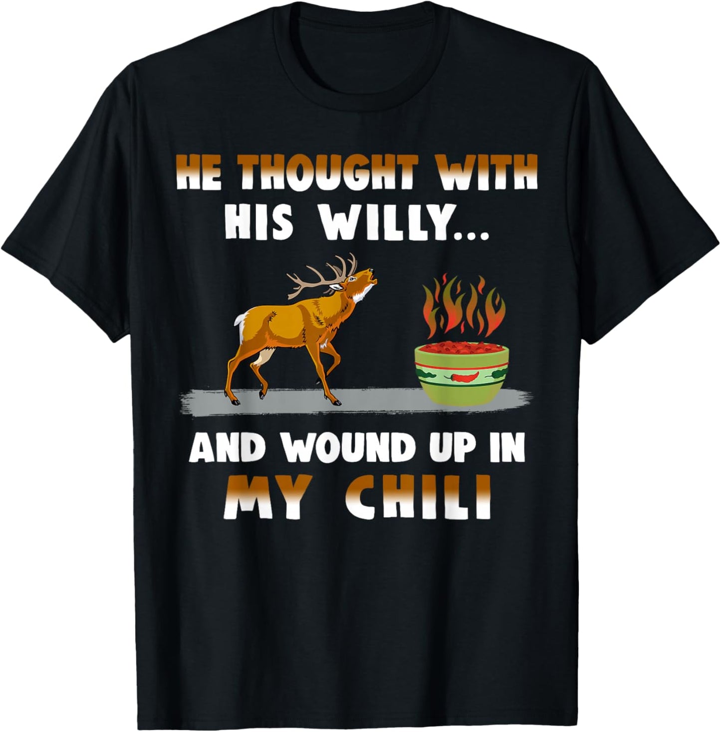 He Thought With His Willy And Wound Up In My Chili T-Shirt - T-Shirt | Black