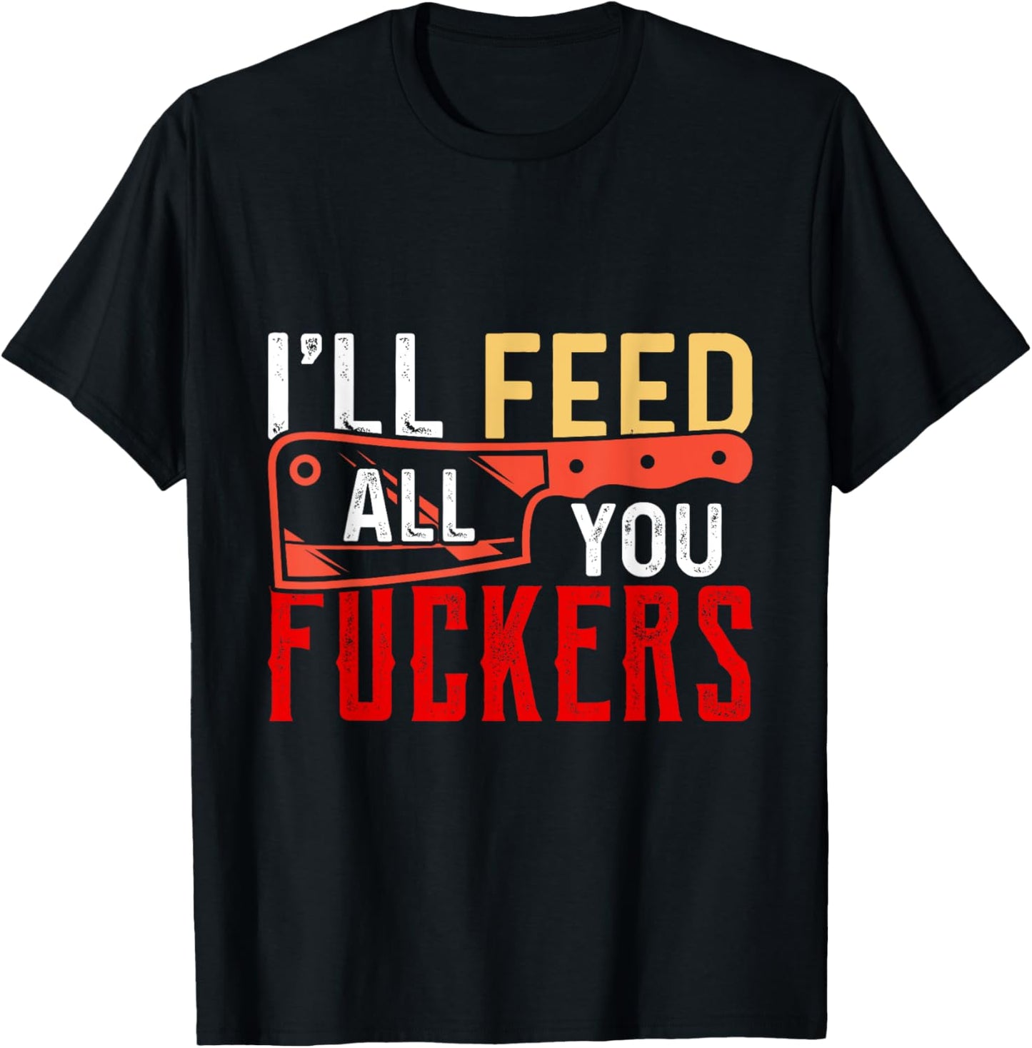 I'll Feed All You Fuckers Funny Cooking Chef T-Shirt - T-Shirt | Black