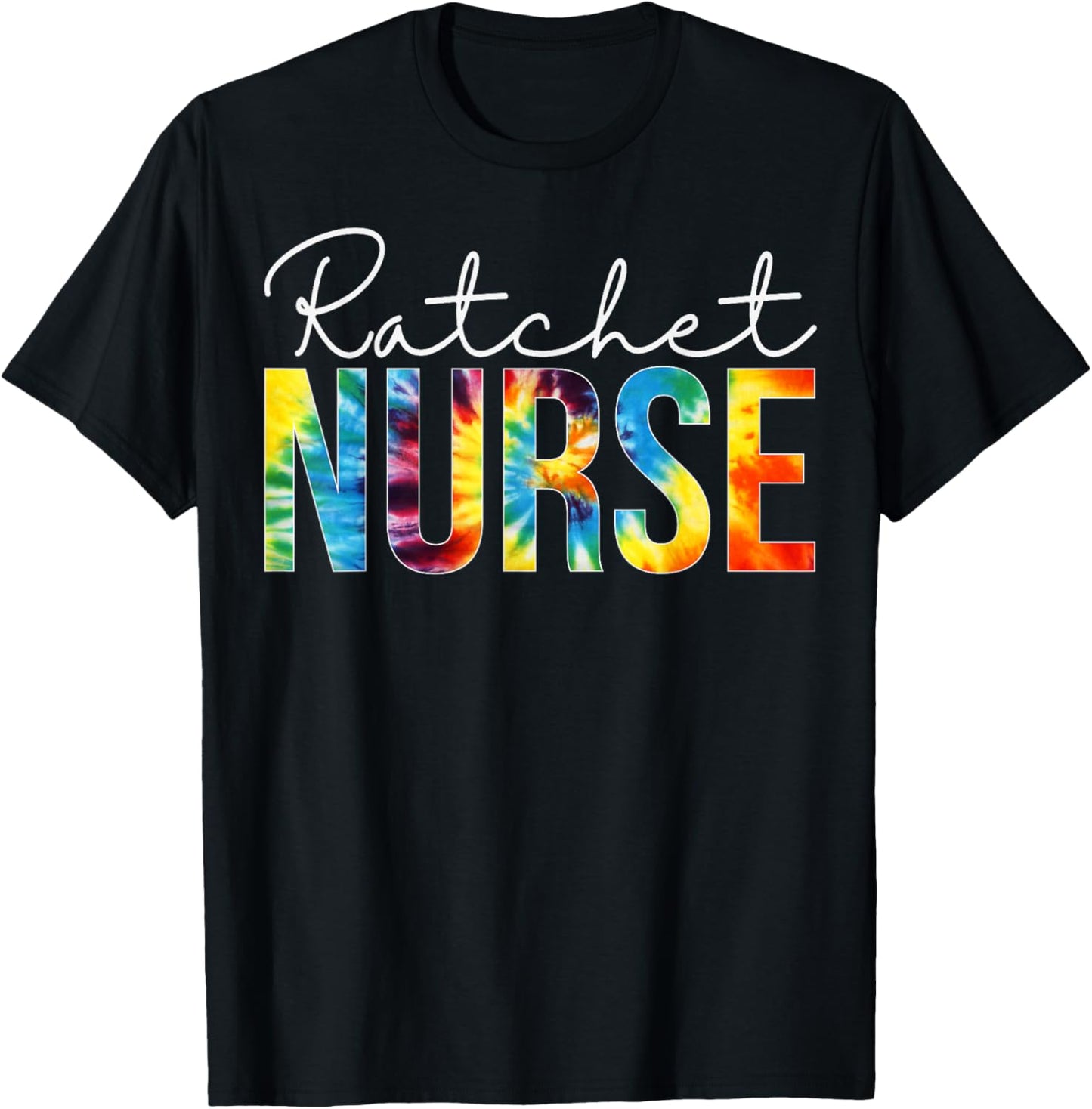 Ratchet Nurse Appreciation Day Tie Dye For Work T-Shirt - T-Shirt | Black