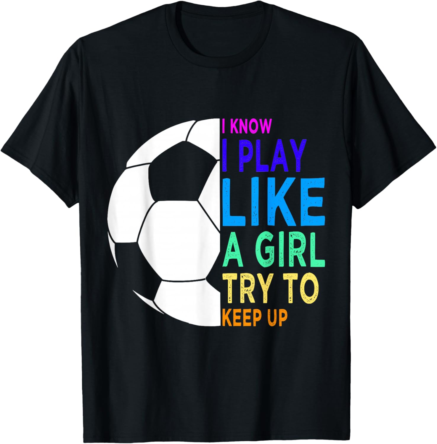 I Know I Play Like A Girl Try To Keep Up Soccer for Girls T-Shirt - T-Shirt | Black