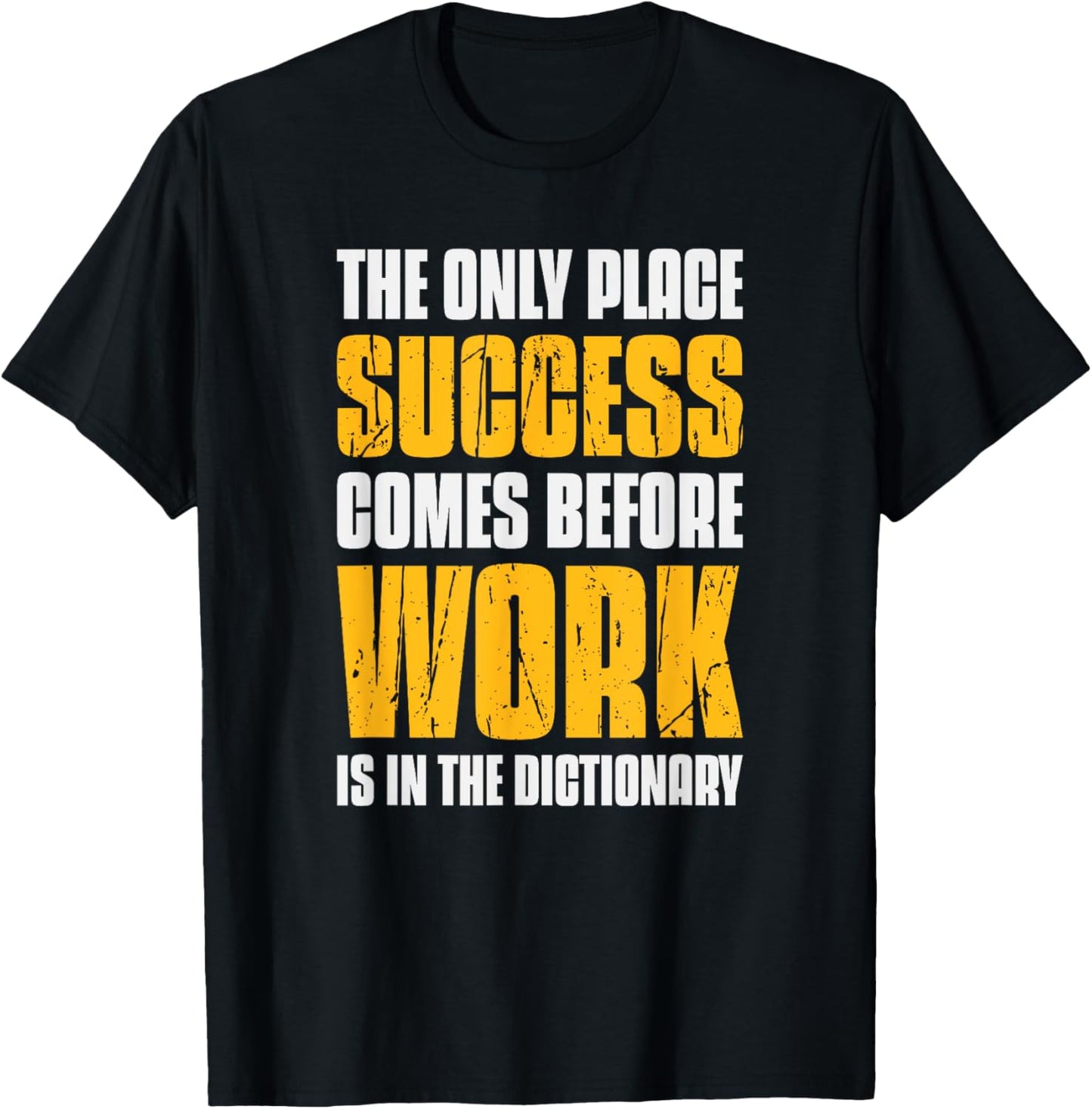 Only Place Success Comes Before Work Is In The Dictionary T-Shirt - T-Shirt | Black