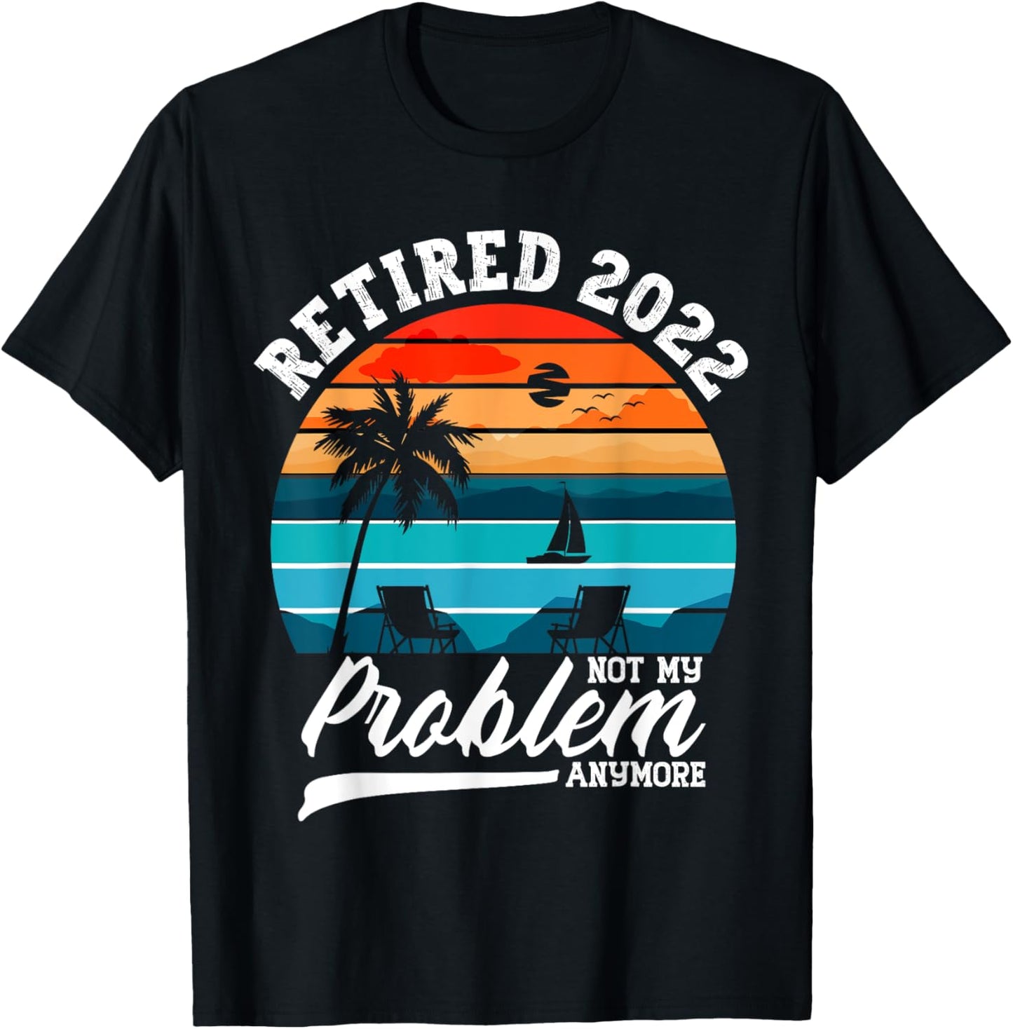 Retired 2022 Not My Problem Anymore Retirement Gifts Men T-Shirt - T-Shirt | Black