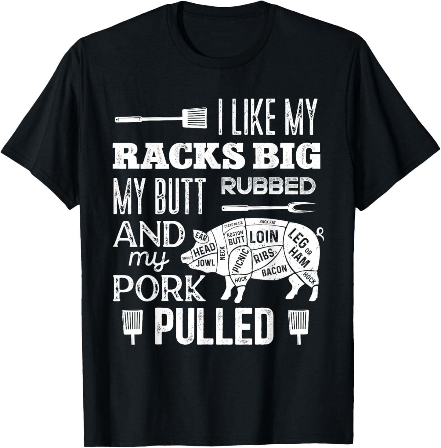 I Like My Racks Big My Butt Rubbed & Pork Pulled Funny BBQ T-Shirt - T-Shirt | Black