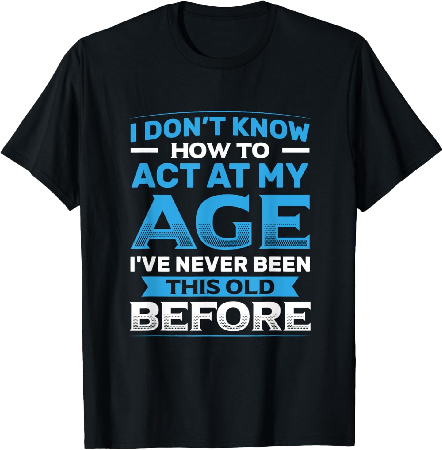 I Don't Know How To Act At My Age Funny Happy Birthday T-Shirt - T-Shirt | Black