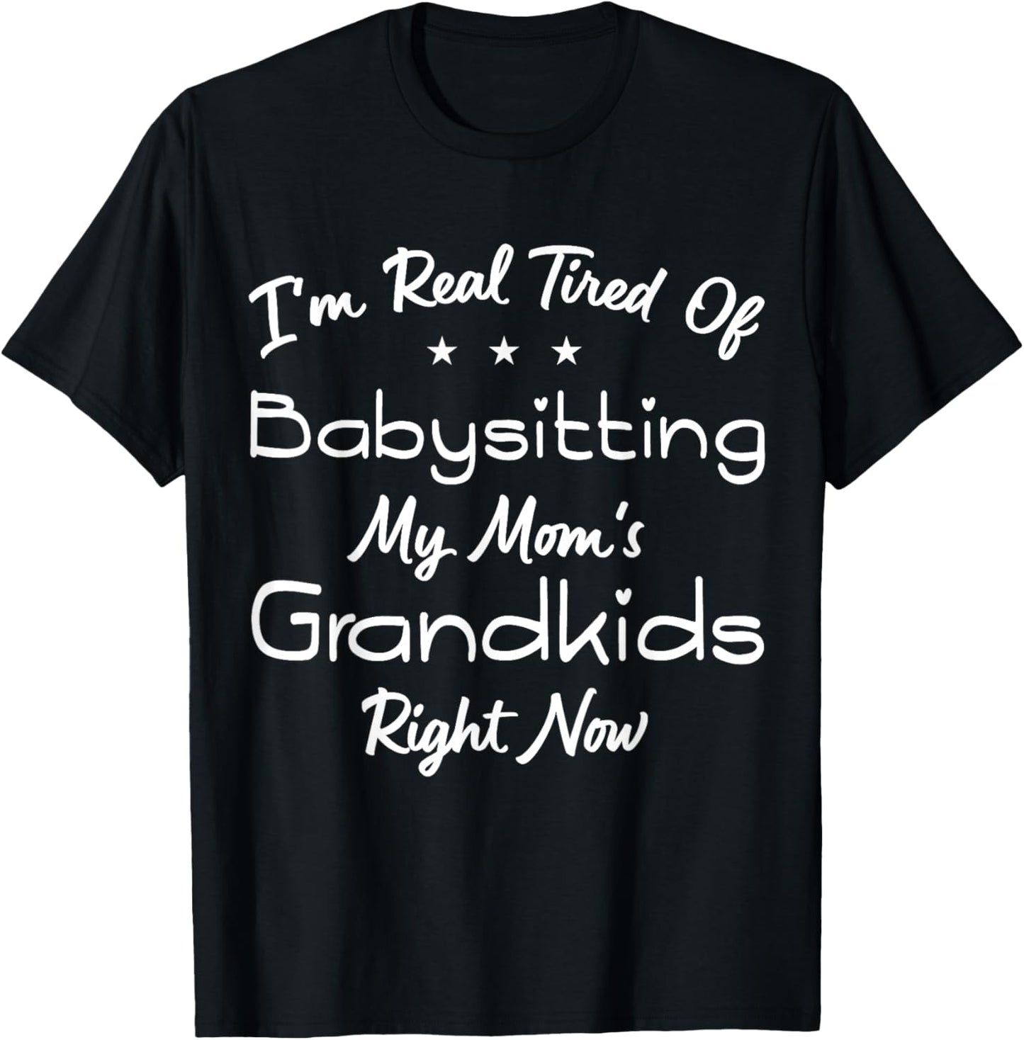 I'm Real Tired Of Babysitting My Mom's Grandkids Right Now T-Shirt - T-Shirt | Black