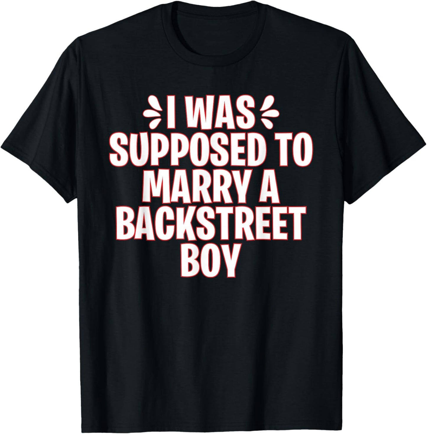 I Was Supposed to Marry a Backstreet Boy T-Shirt - T-Shirt | Black