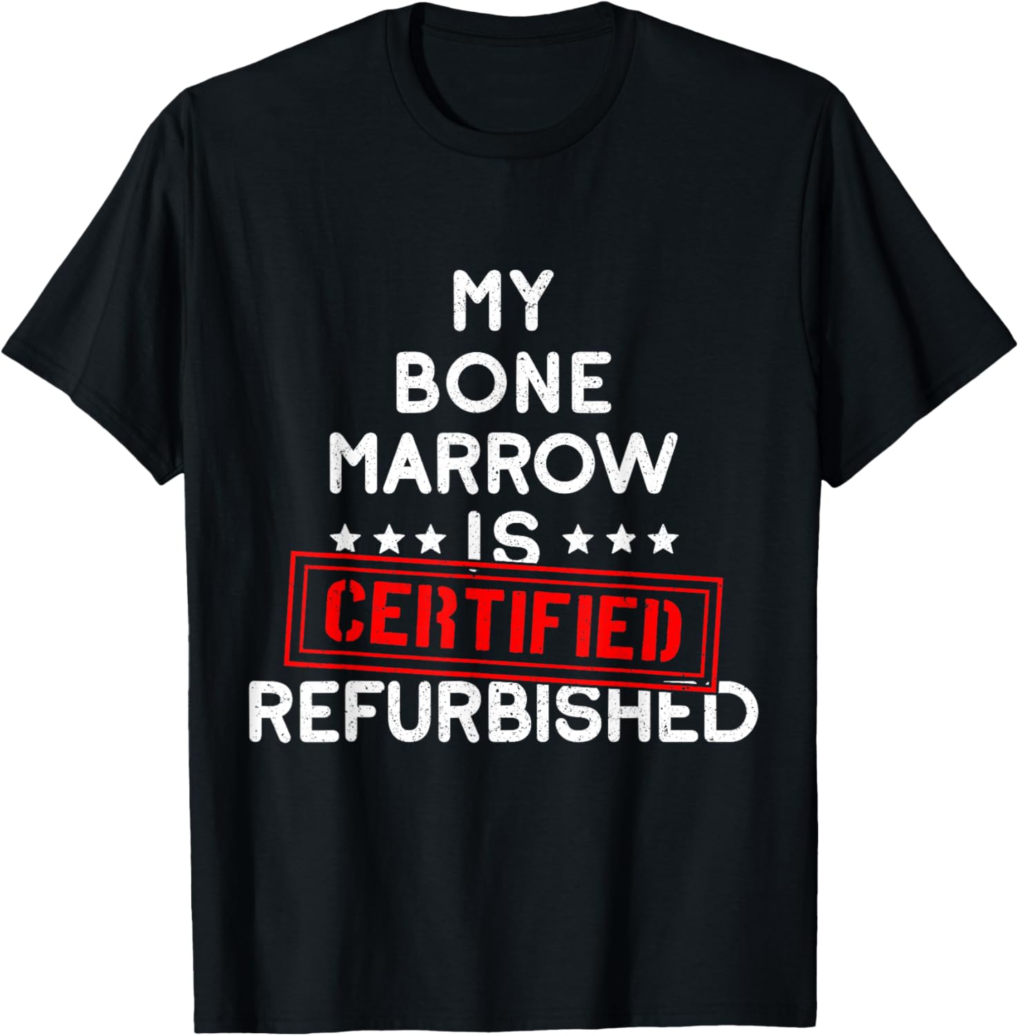 My Bone Marrow Is Certified Refurbished Leukemia Bone Cancer T-Shirt - T-Shirt | Black