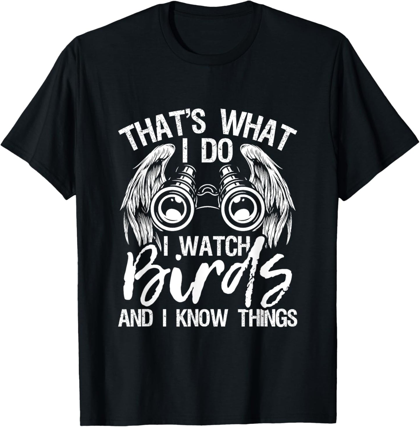 That's What I Do I Watch Birds And I Know Things - Birding T-Shirt - T-Shirt | Black