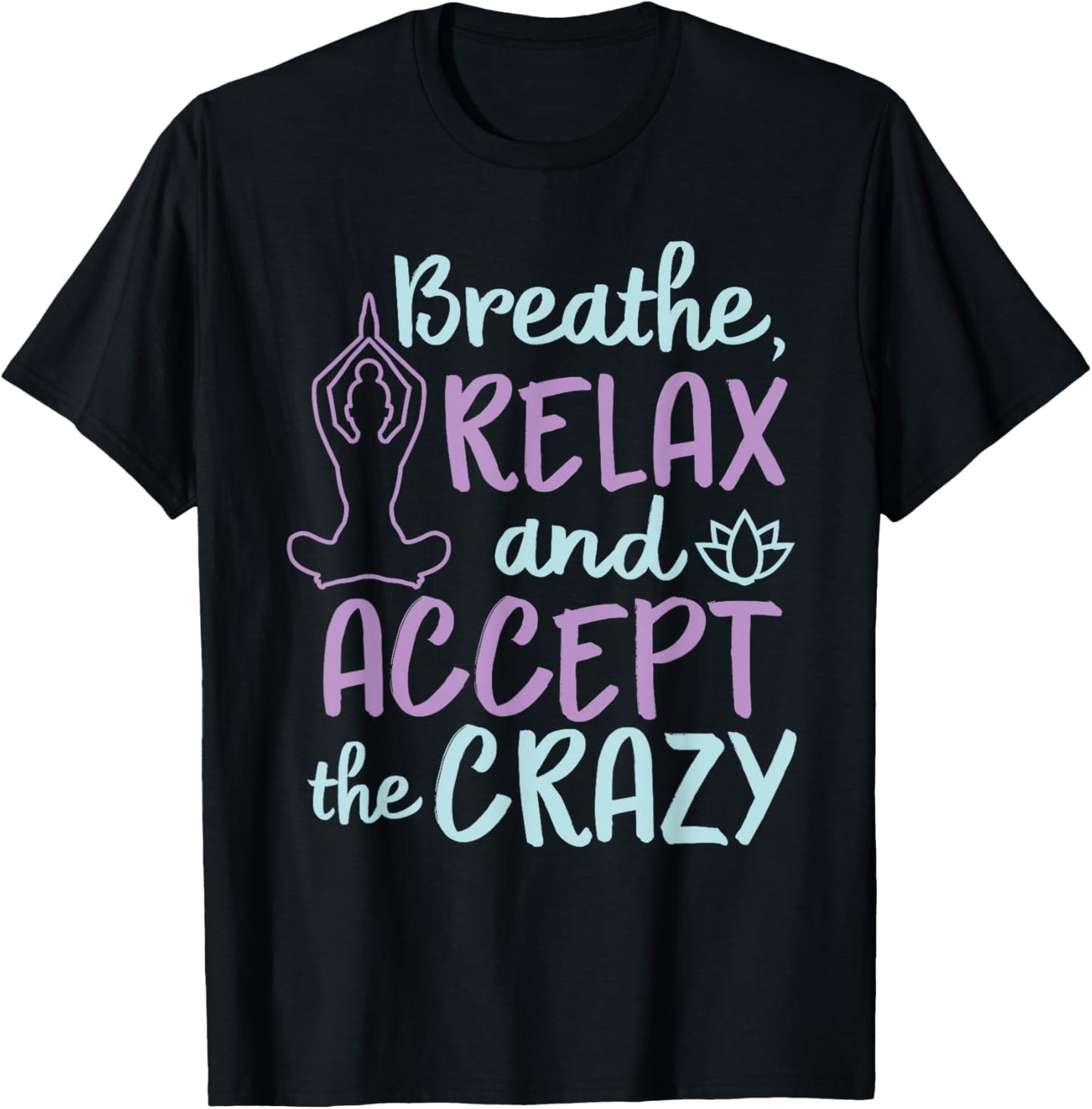 Breathe Relax And Accept The Crazy T-Shirt - T-Shirt | Black
