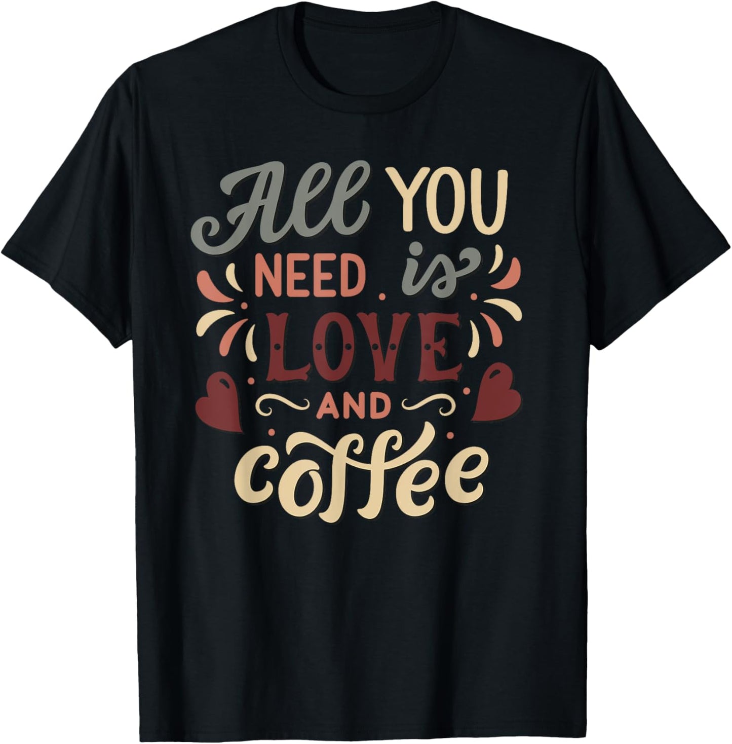 All you need is Love and Coffee | Saying Coffee Lovers T-Shirt - T-Shirt | Black