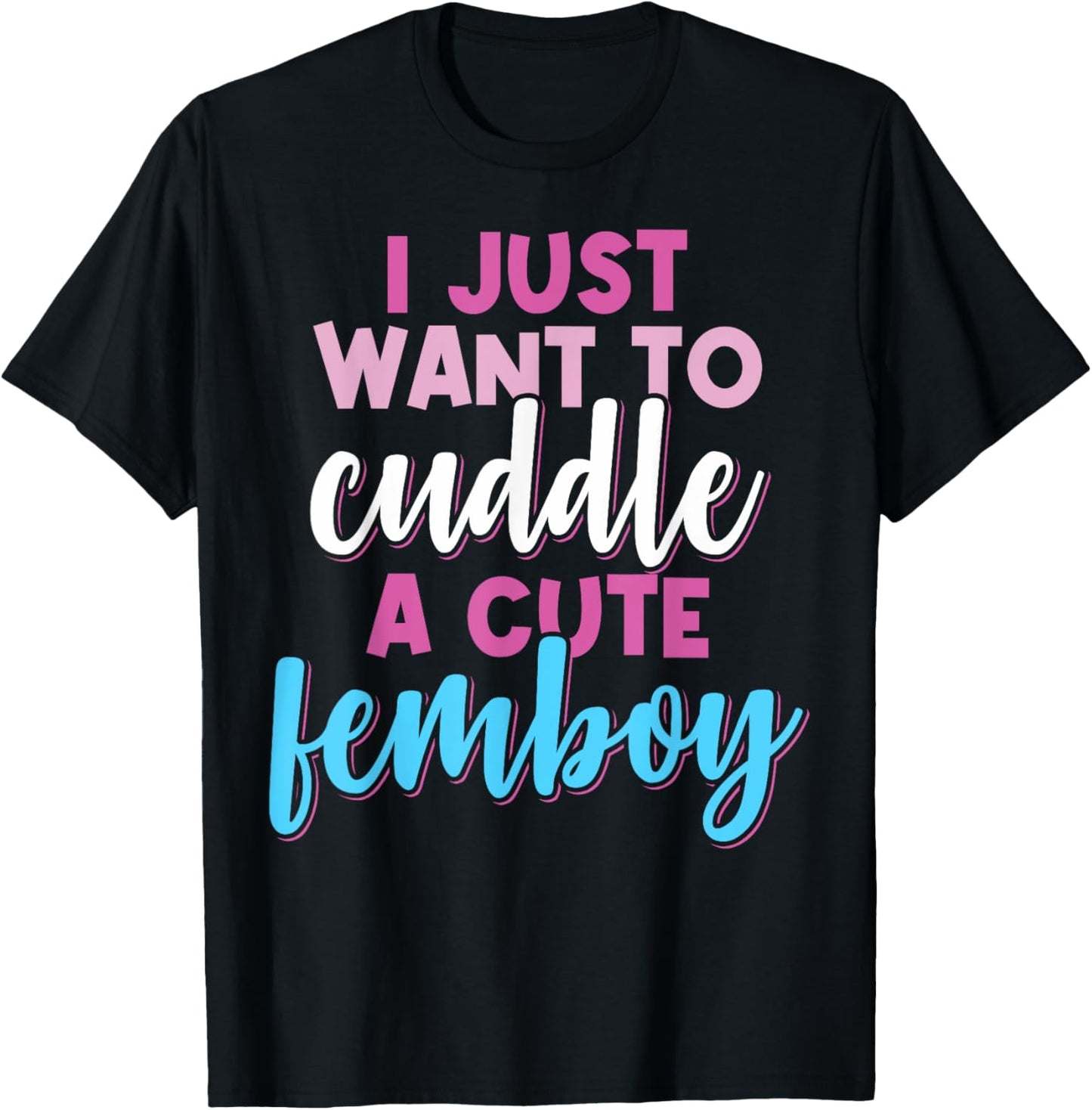 Femboy I Just Want To Cuddle With A Cute Femboy T-Shirt - T-Shirt | Black