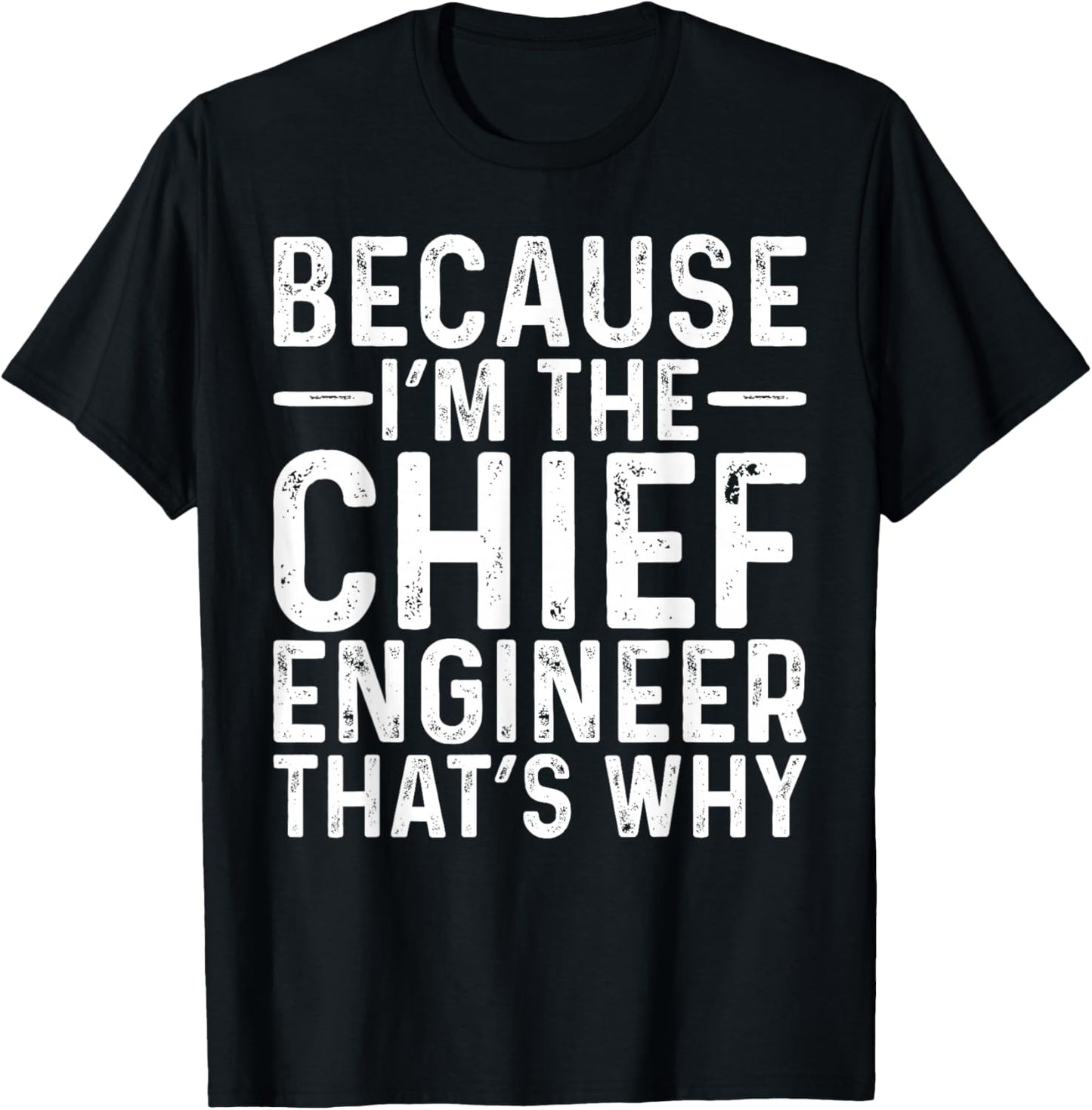 Because I'm The Chief Engineer Funny Engineering Job T-Shirt - T-Shirt | Black