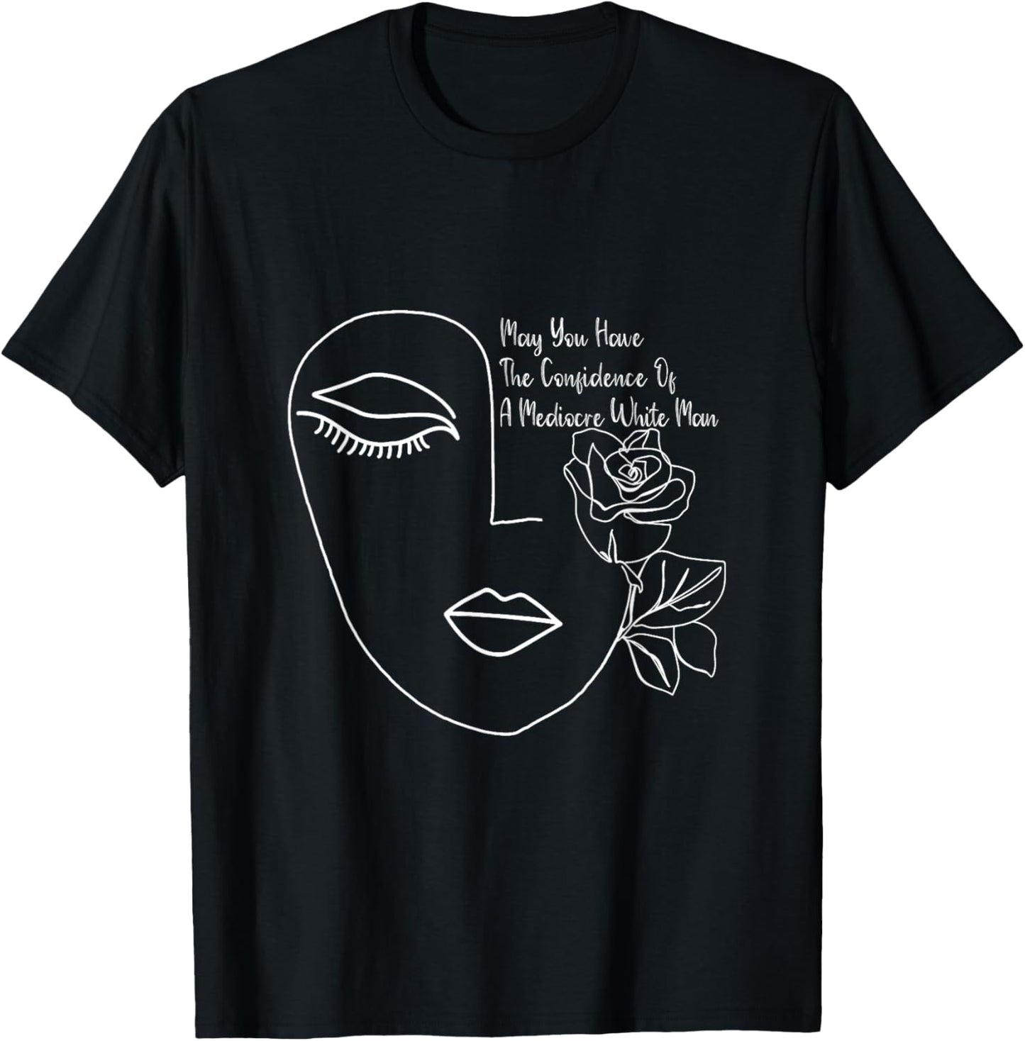 May You Have The Confidence Of A Mediocre White Man Feminist T-Shirt - T-Shirt | Black
