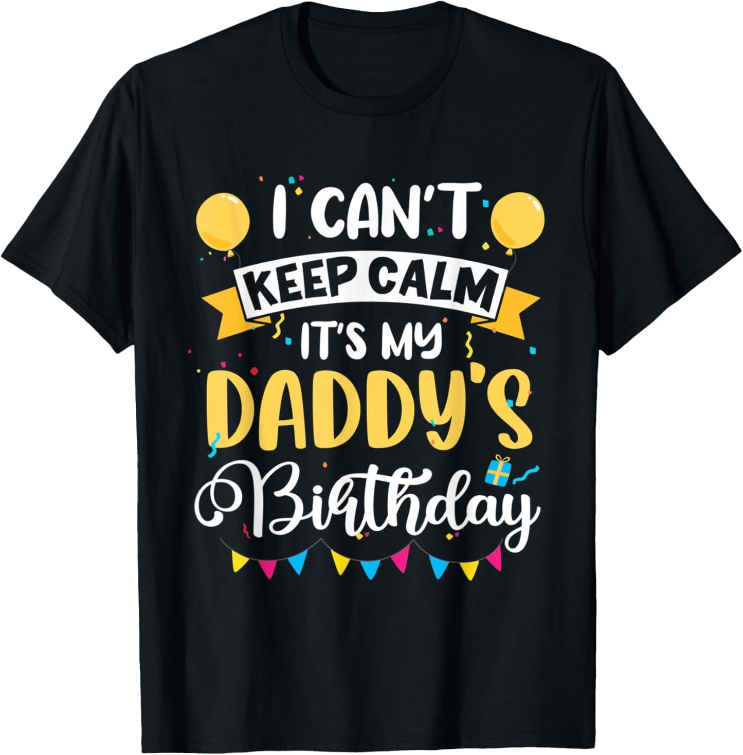 I Can't Keep Calm It's My Daddy Birthday T-Shirt - T-Shirt | Black