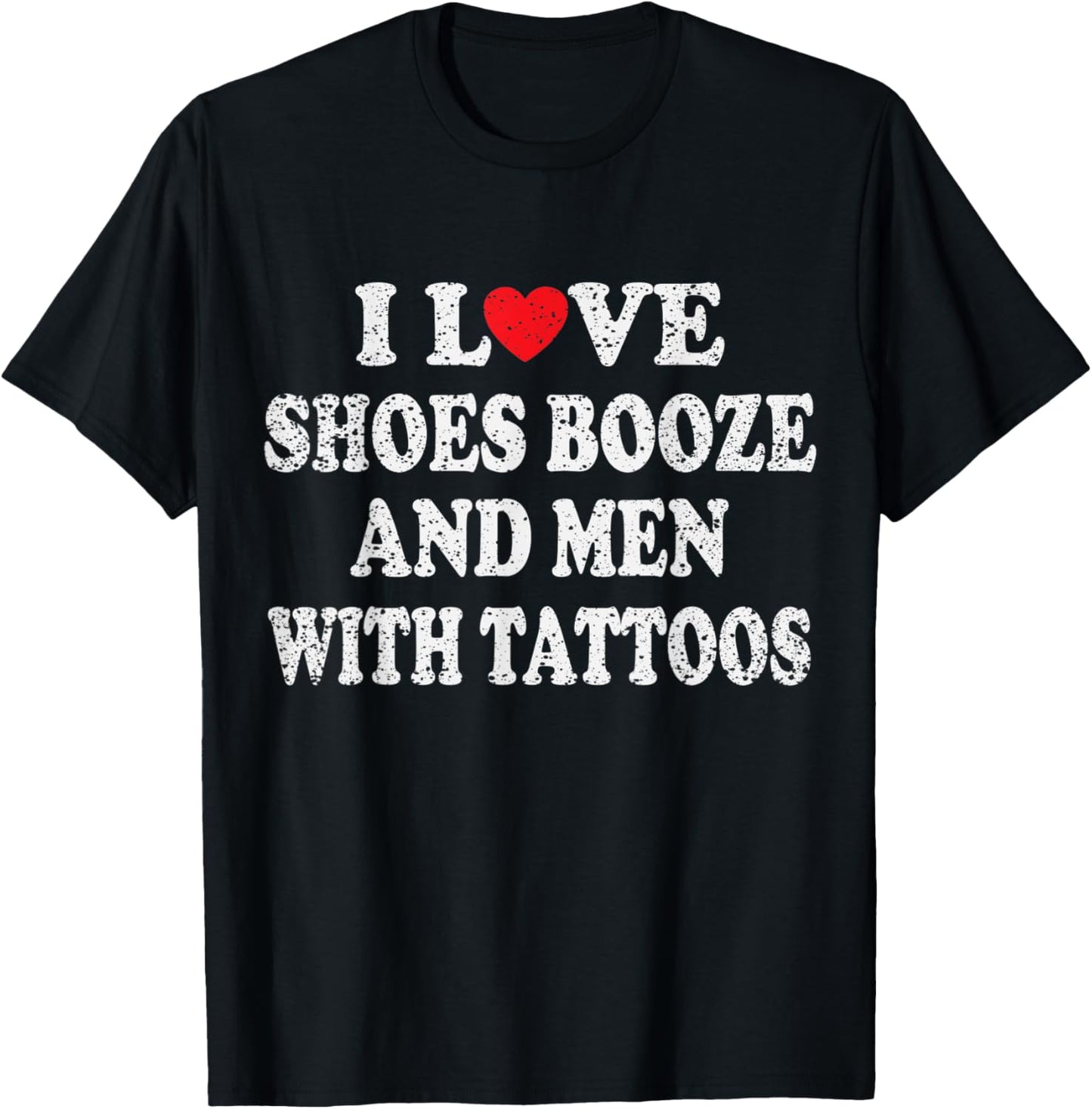 I Love Shoes Booze and Men With Tattoos Biker T-Shirt - T-Shirt | Black