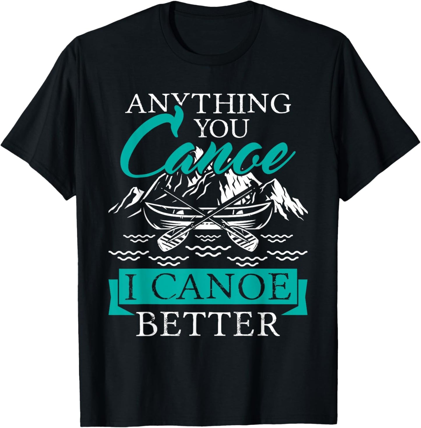 I Canoe Better - Boating Canoeing Paddling Boat T-Shirt - T-Shirt | Black