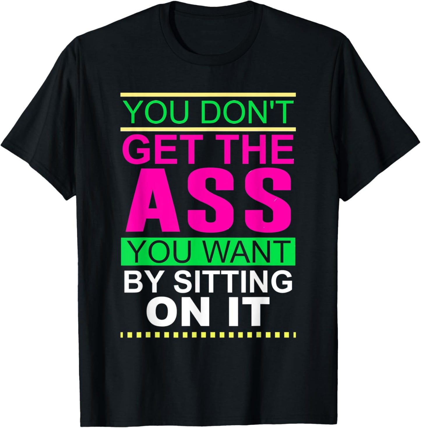 You Don't Get The Ass You Want By Sitting On It Workout Diet T-Shirt - T-Shirt | Black