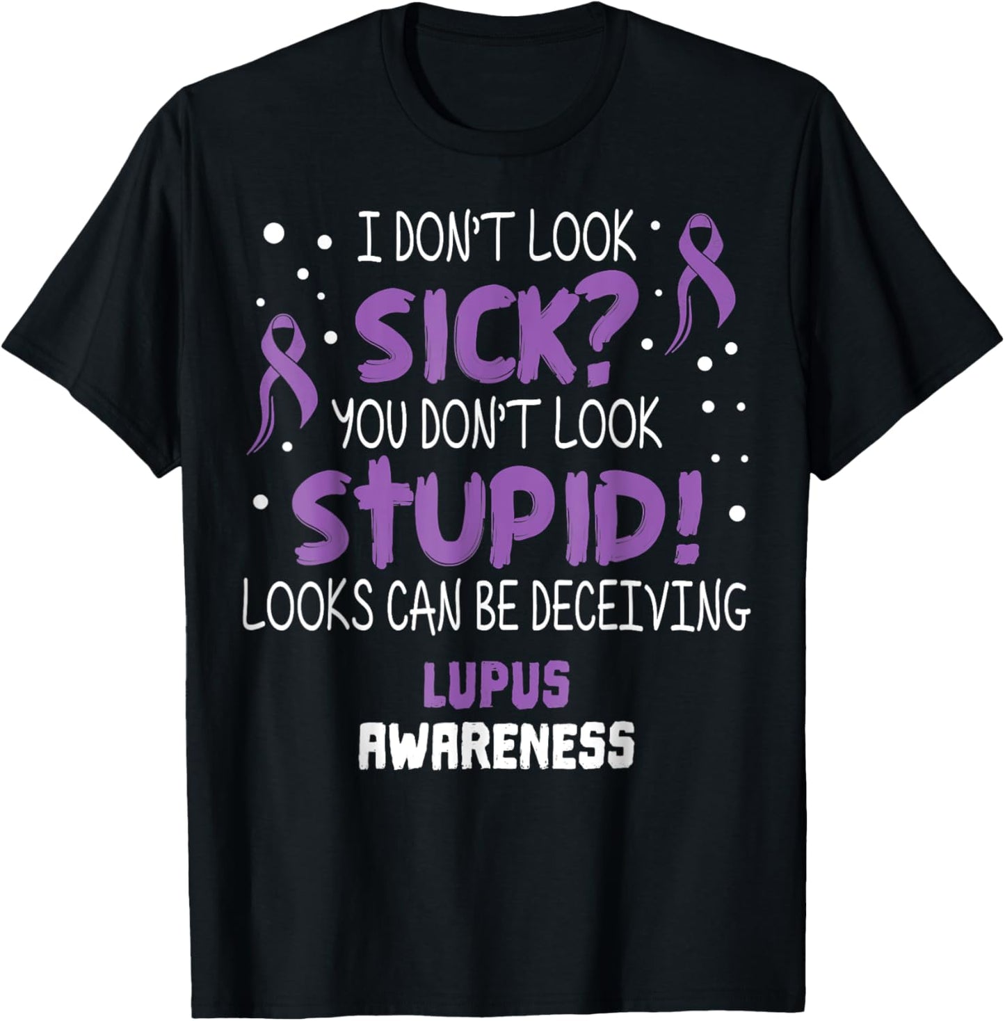 I Don't Look Sick You Don’t Look Stupid Lupus Awareness T-Shirt - T-Shirt | Black