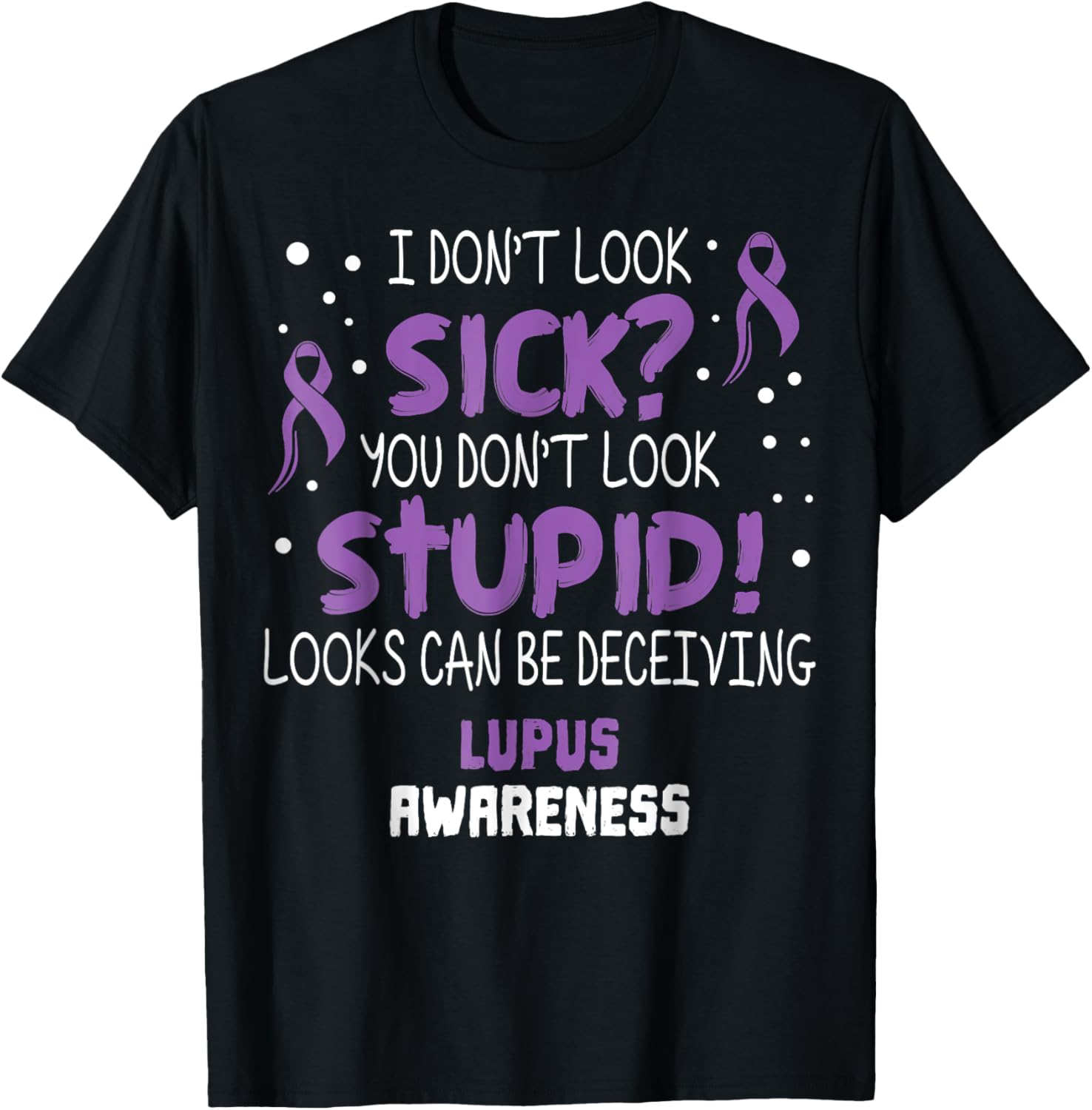 I Don't Look Sick You Don’t Look Stupid Lupus Awareness T-Shirt - T-Shirt | Black