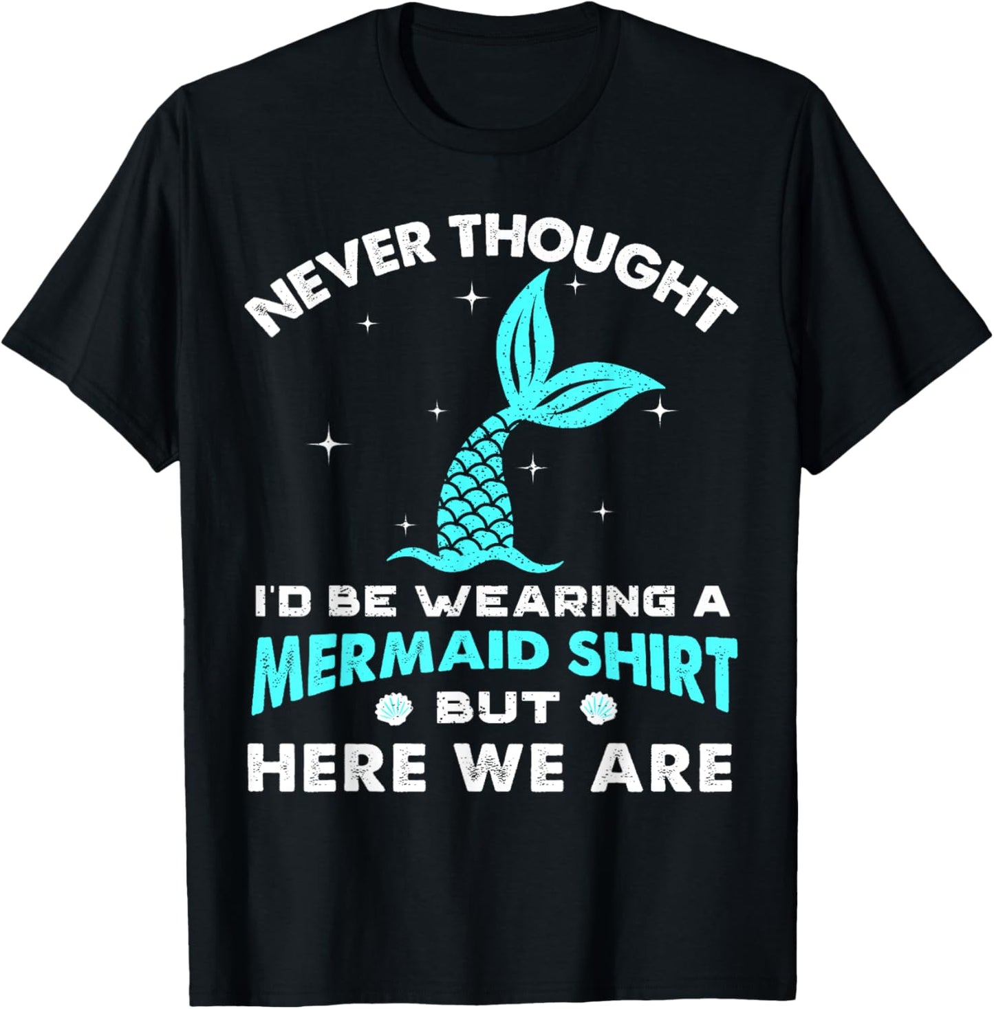 Never Thought I'd Be Wearing A Mermaid Shirt But Here We Are T-Shirt - T-Shirt | Black