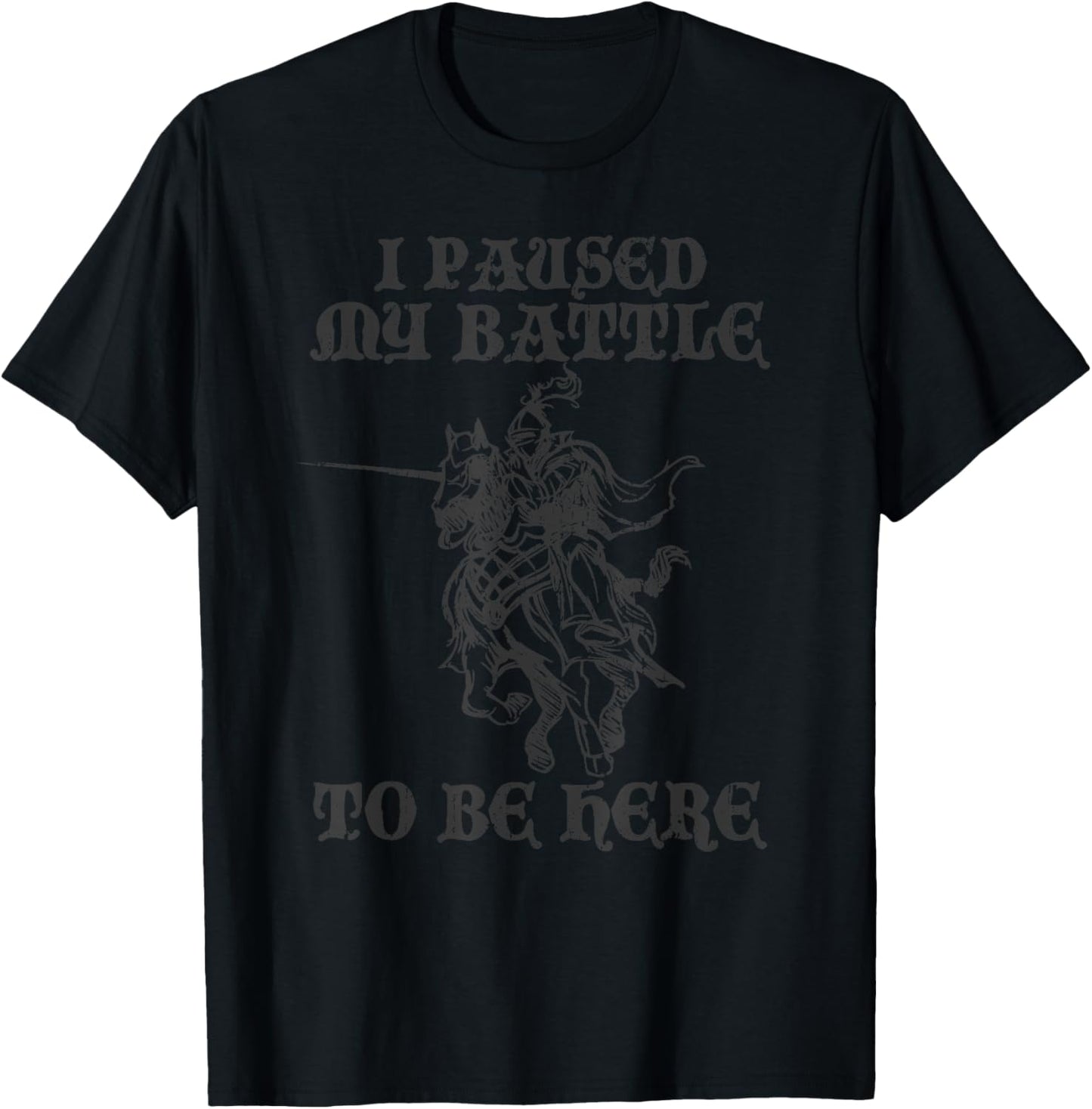 PAUSED MY BATTLE TO BE HERE Funny Ren Faire Renaissance Fair T-Shirt - T-Shirt | Black