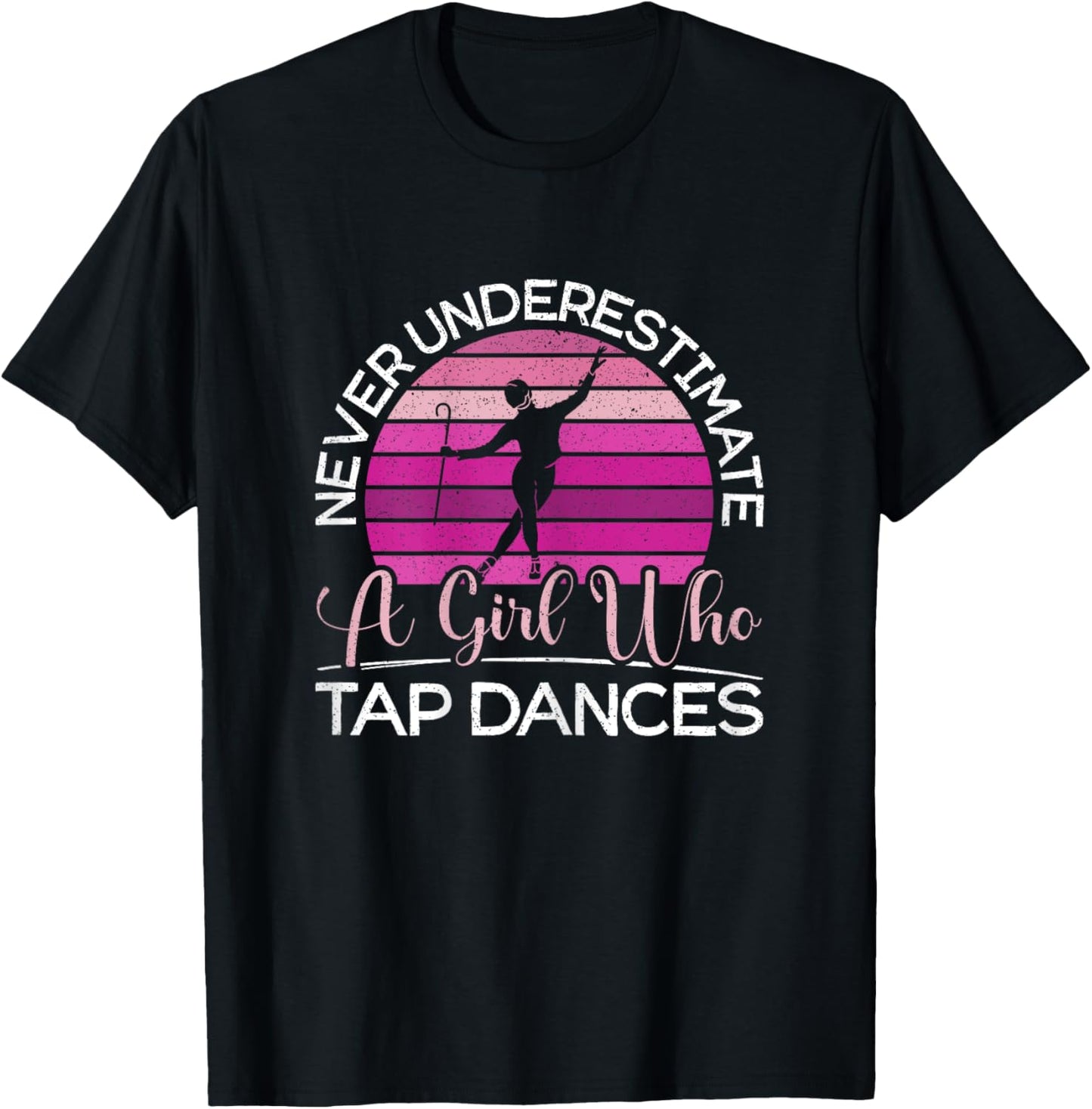 Never Underestimate A Girl Who Tap Dance Tap Dancer T-Shirt - T-Shirt | Black