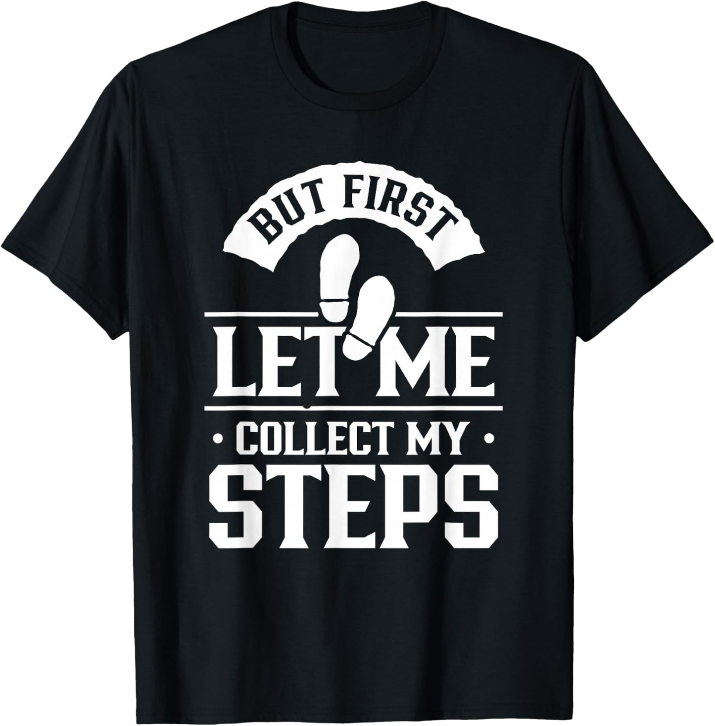 But First Let Me Collect My Steps Step Walking 10000 Steps T-Shirt - T-Shirt | Black